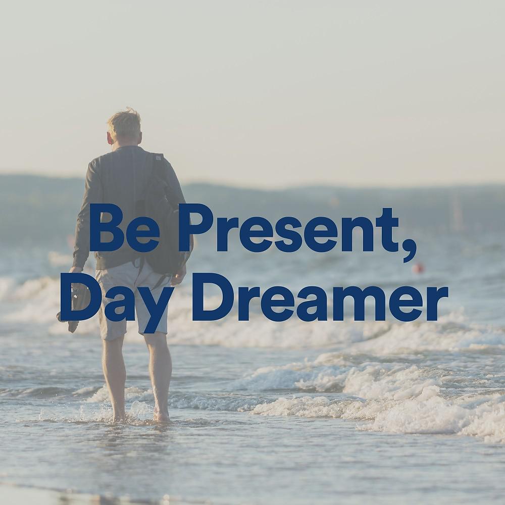 Постер альбома Be Present Day Dreamer