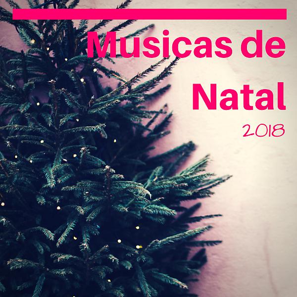 Постер альбома Musicas de Natal 2018 - Canções Natalinas