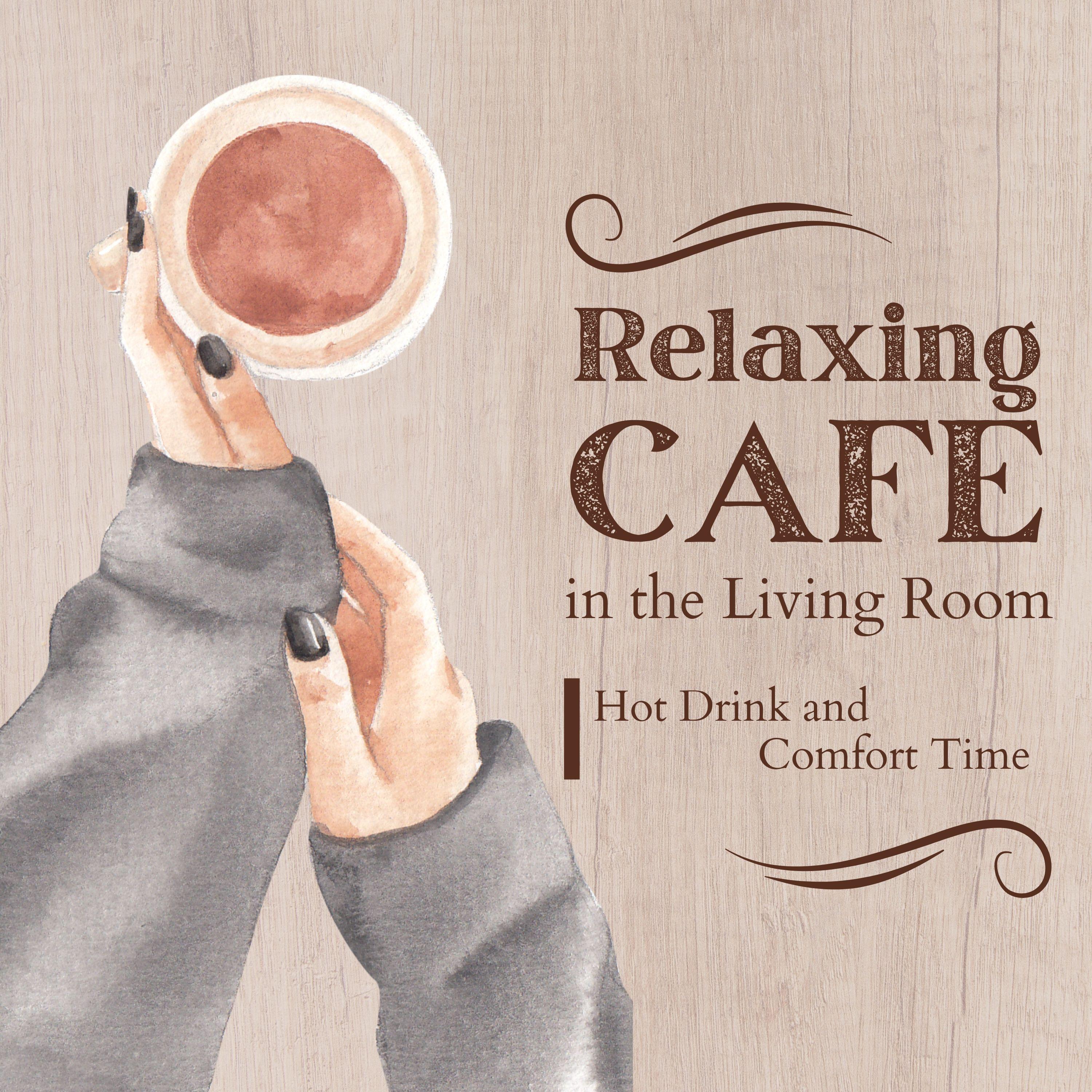 Постер альбома Relaxing Cafe in the Living Room - Hot Drink and Comfort Time