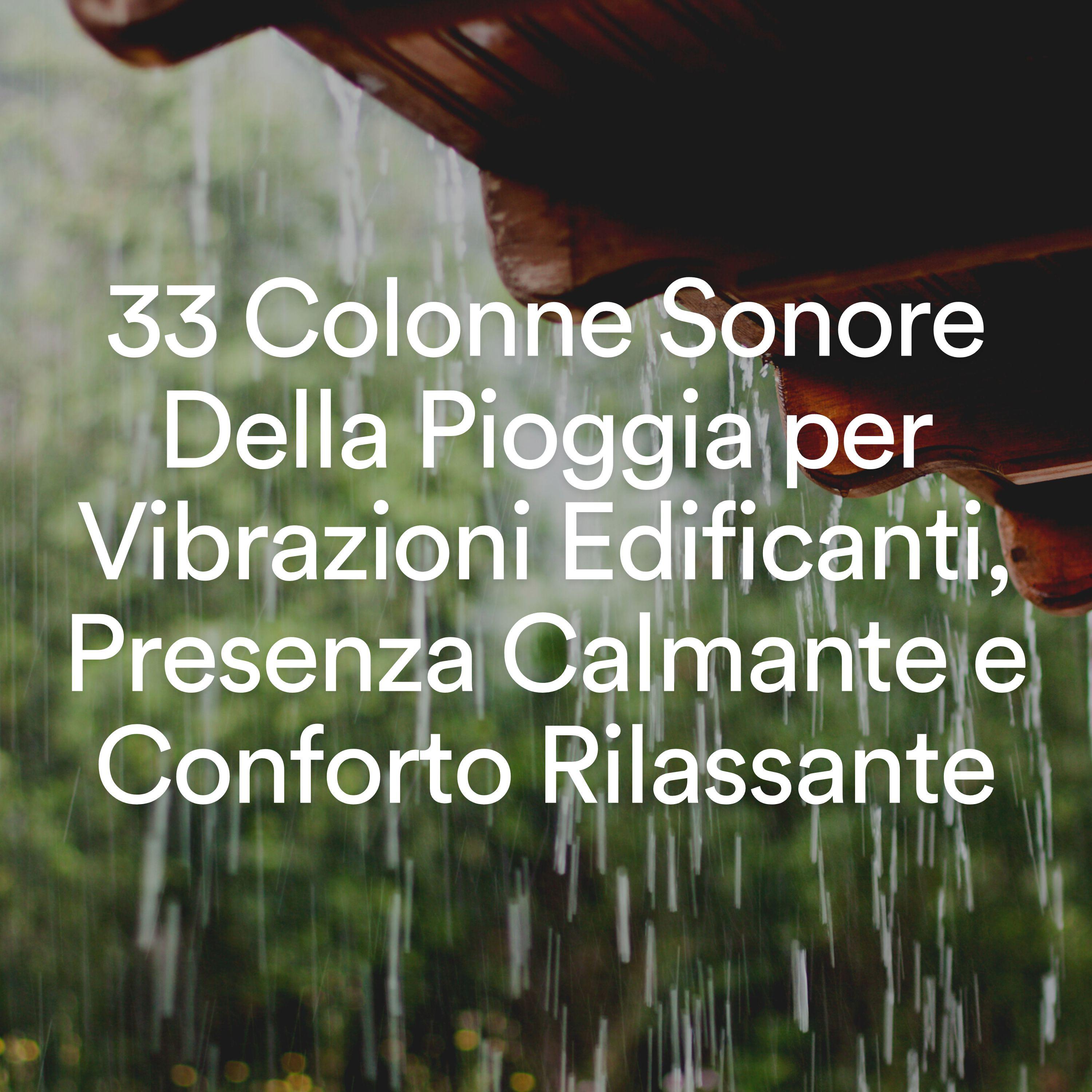 Постер альбома 33 Colonne Sonore Della Pioggia per Vibrazioni Edificanti, Presenza Calmante e Conforto Rilassante