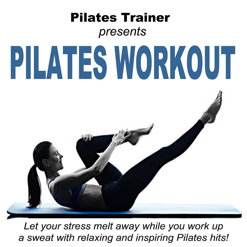 Постер альбома Pilates Trainer Presents Pilates Workout (Let Your Stress Melt Away While You Work up a Sweat with Relaxing and Inspiring Pilates Hits)