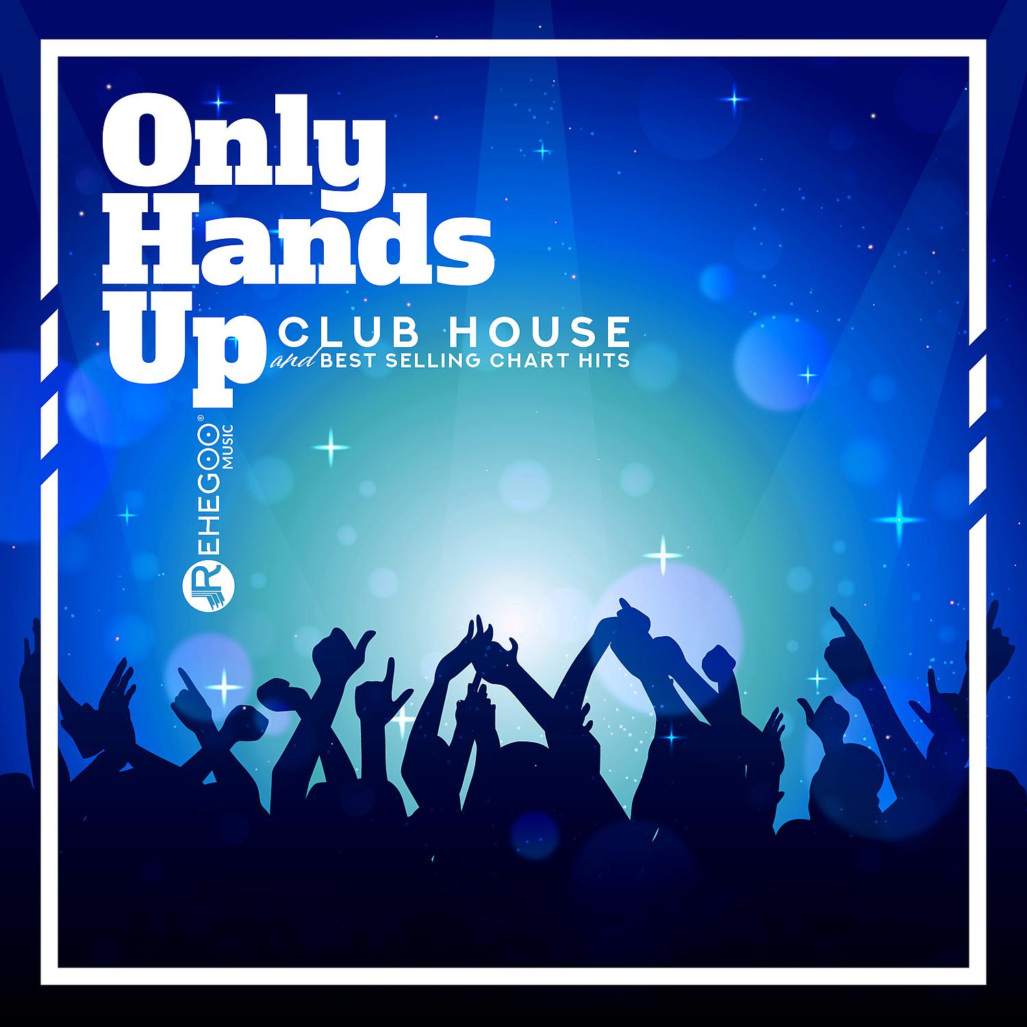 Постер альбома Only Hands Up - Club House and Best Selling Chart Hits