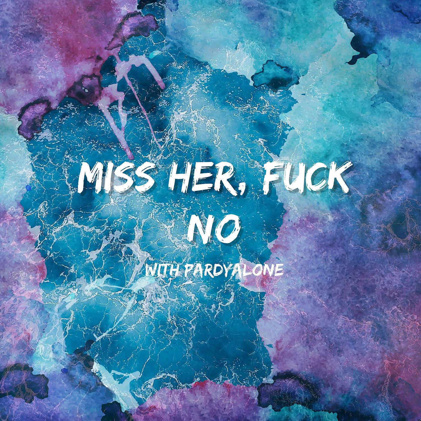 Постер альбома Miss Her, Fuck No (with Pardyalone)