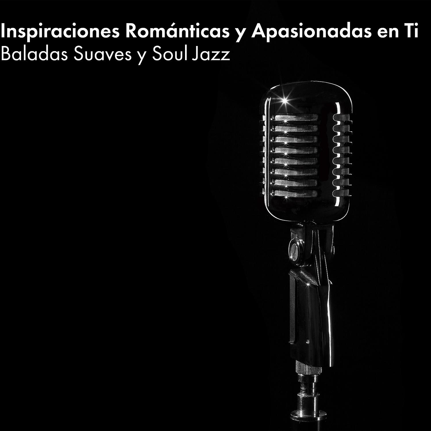 Постер альбома Inspiraciones Románticas y Apasionadas en Ti - Baladas Suaves y Soul Jazz