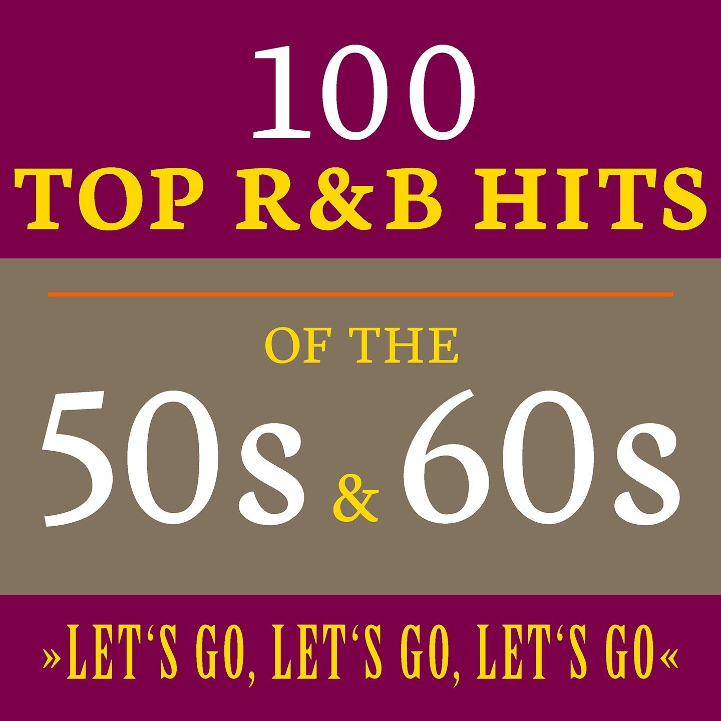 Постер альбома Let's Go, Let's Go, Let's Go: 100 Top R&B Hits of the 50s & 60s