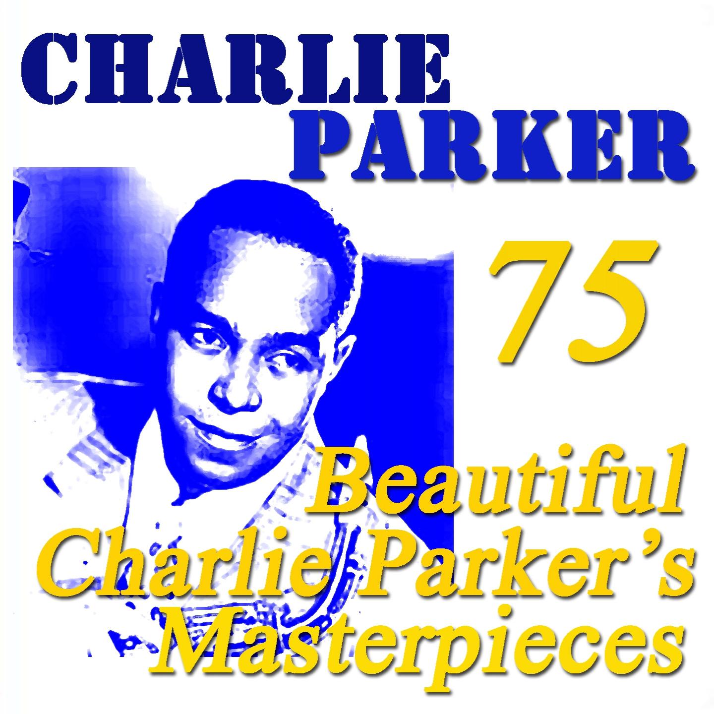Постер альбома 75 Beautiful Charlie Parker's Masterpieces (Original Recordings Digitally Remastered)