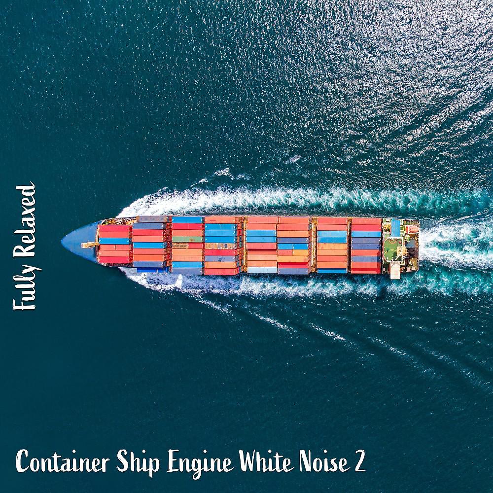 Постер альбома Fully Relaxed: Container Ship Engine White Noise 2