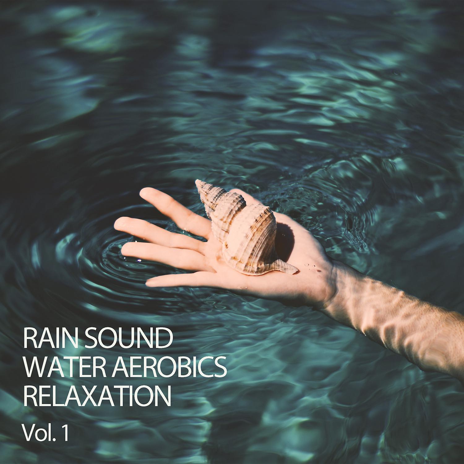 Постер альбома Rain Sound: Water Aerobics Relaxation Vol. 1