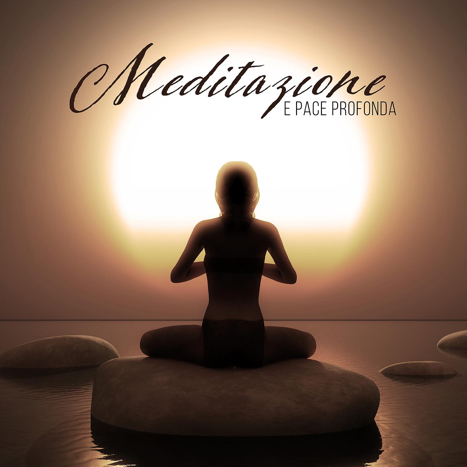 Постер альбома Meditazione e pace profonda - Musicoterapia per il relax, Equilibrio interiore, Sollievo dallo stress