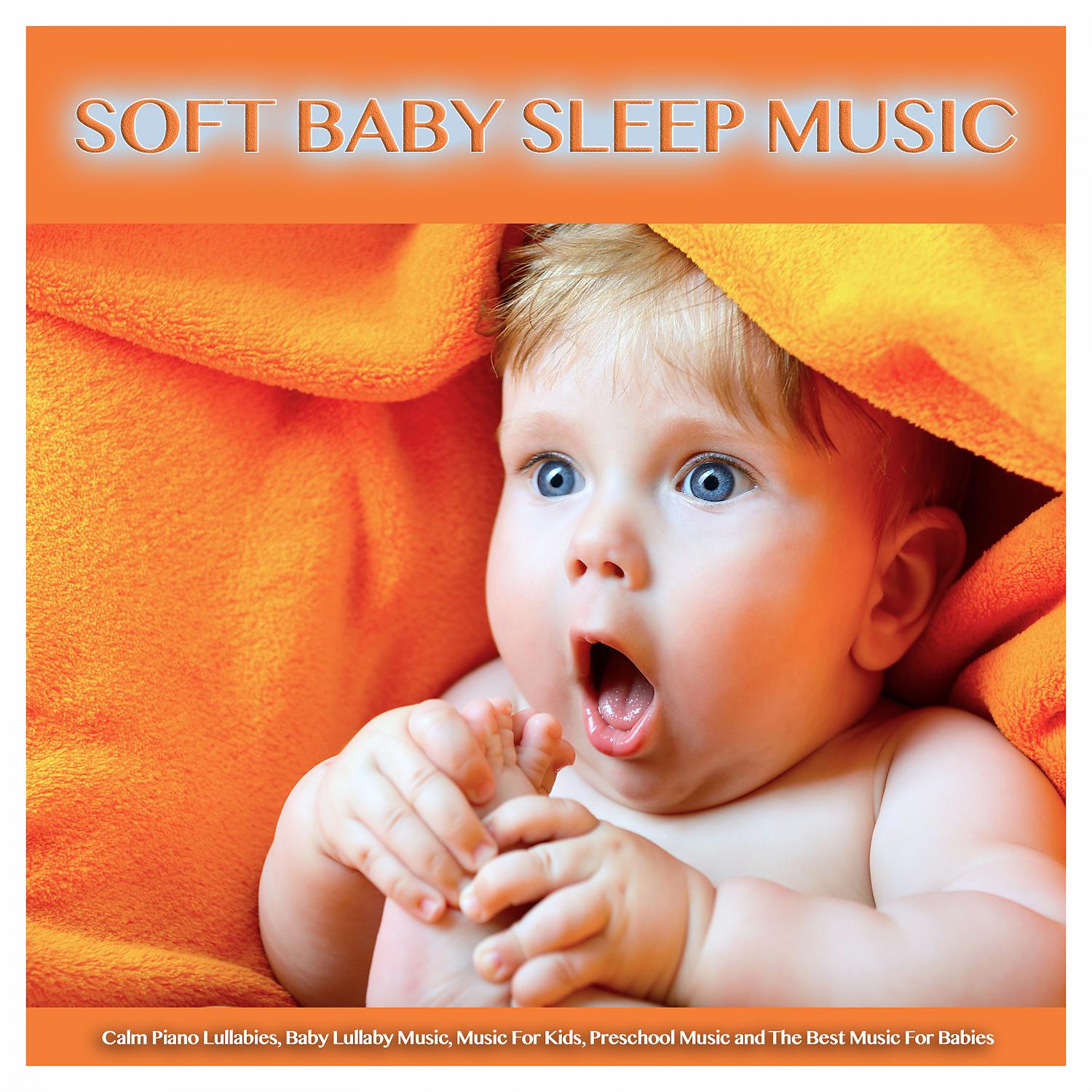 Постер альбома Soft Baby Sleep Music: Calm Piano Lullabies, Baby Lullaby Music, Music For Kids, Preschool Music and The Best Music For Babies
