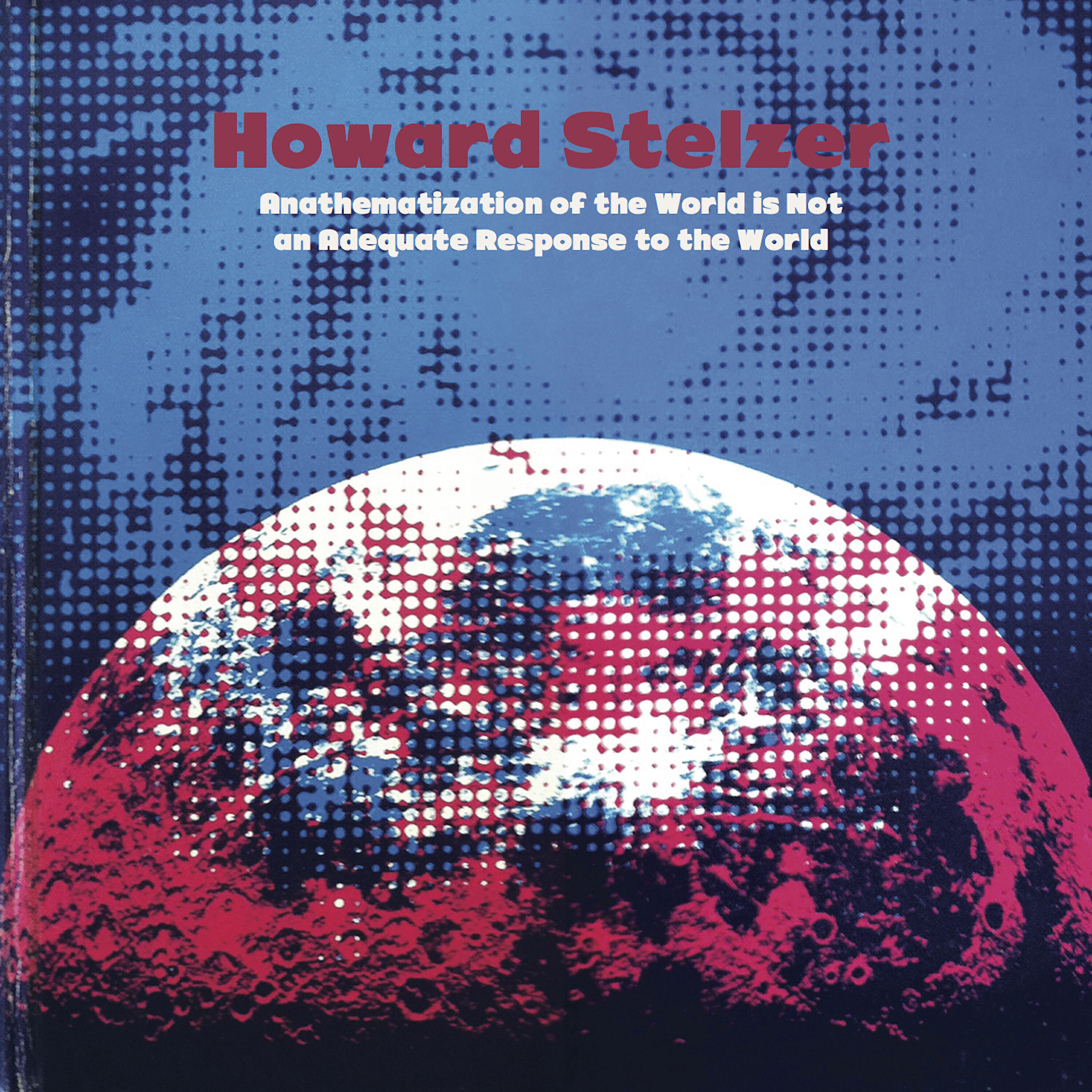 Howard Stelzer - Chaos Is Handsome and Attractive and More Durable Than Regret, Pt. 2