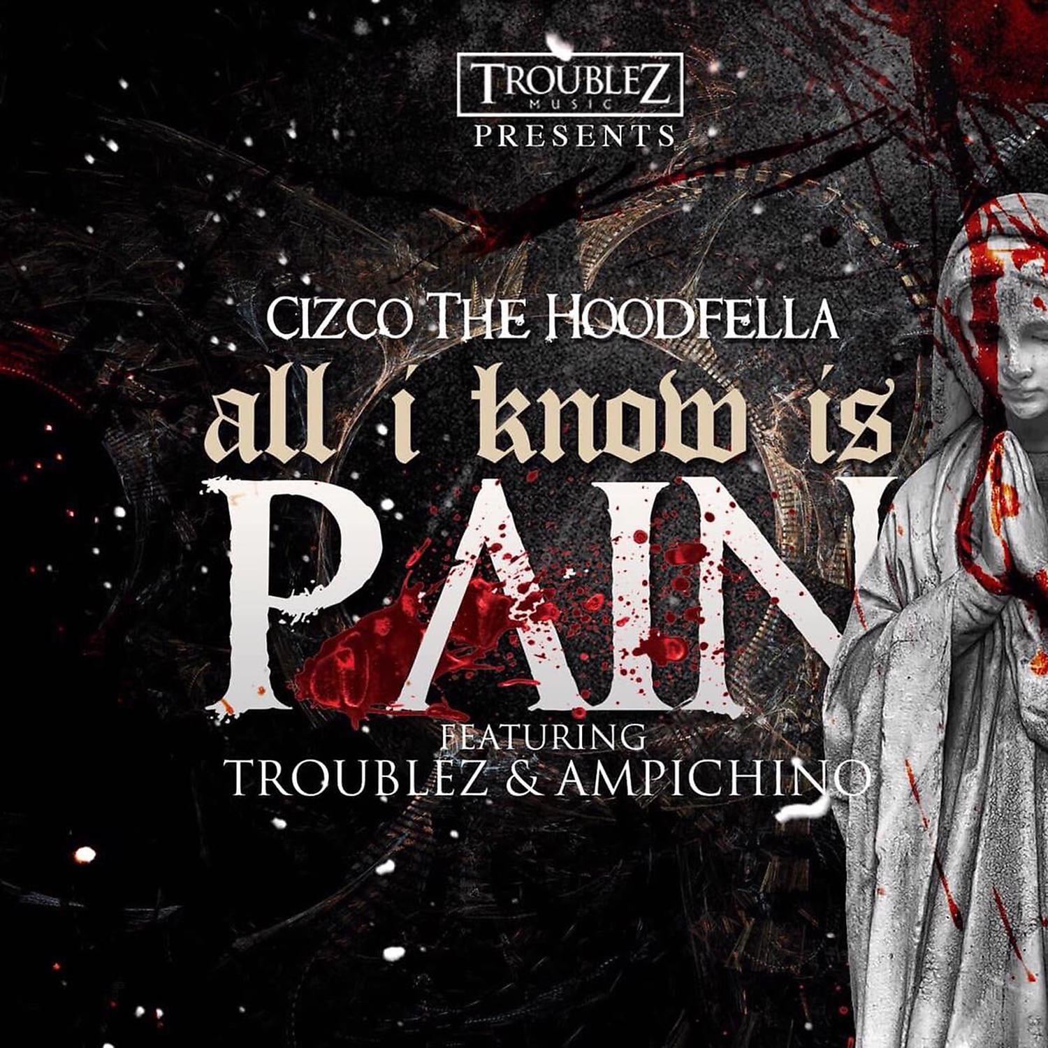 Cizco The HoodFella - All I know is pain (feat. Troublez & Ampichino)