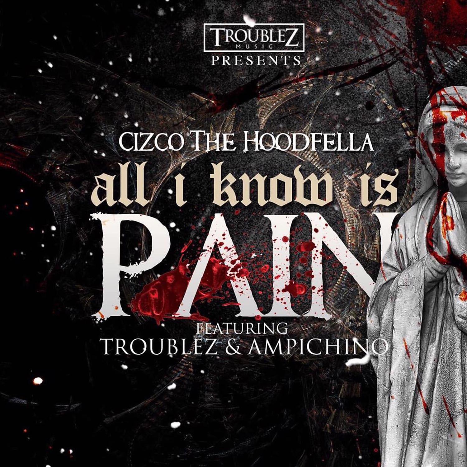 Cizco The Hoodfella - All I know is pain (feat. Troublez & Ampichino)