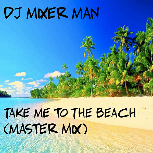 DJ Mixer Man - Take Me To The Beach (Master Mix)
