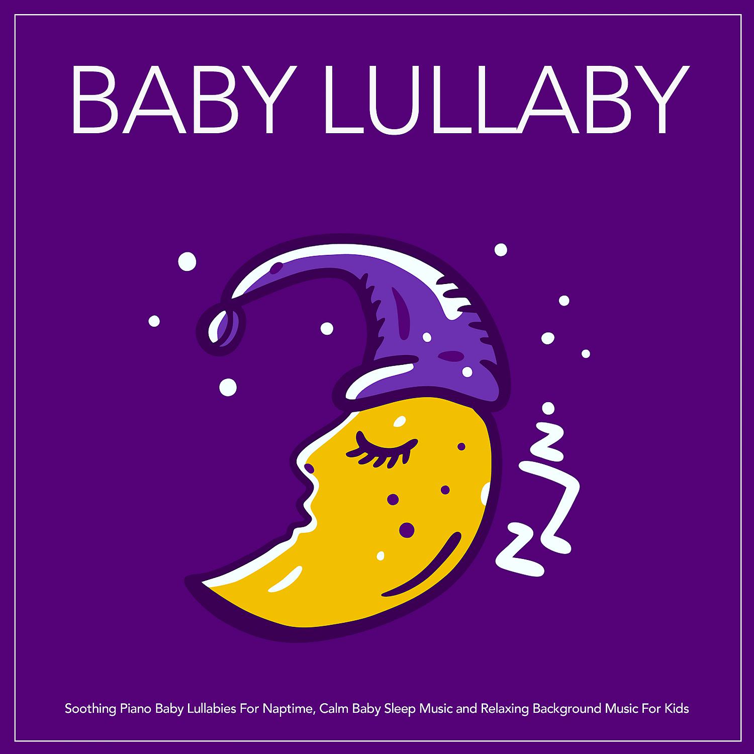 Постер альбома Baby Lullaby: Soothing Piano Baby Lullabies For Naptime, Calm Baby Sleep Music and Relaxing Background Music For Kids