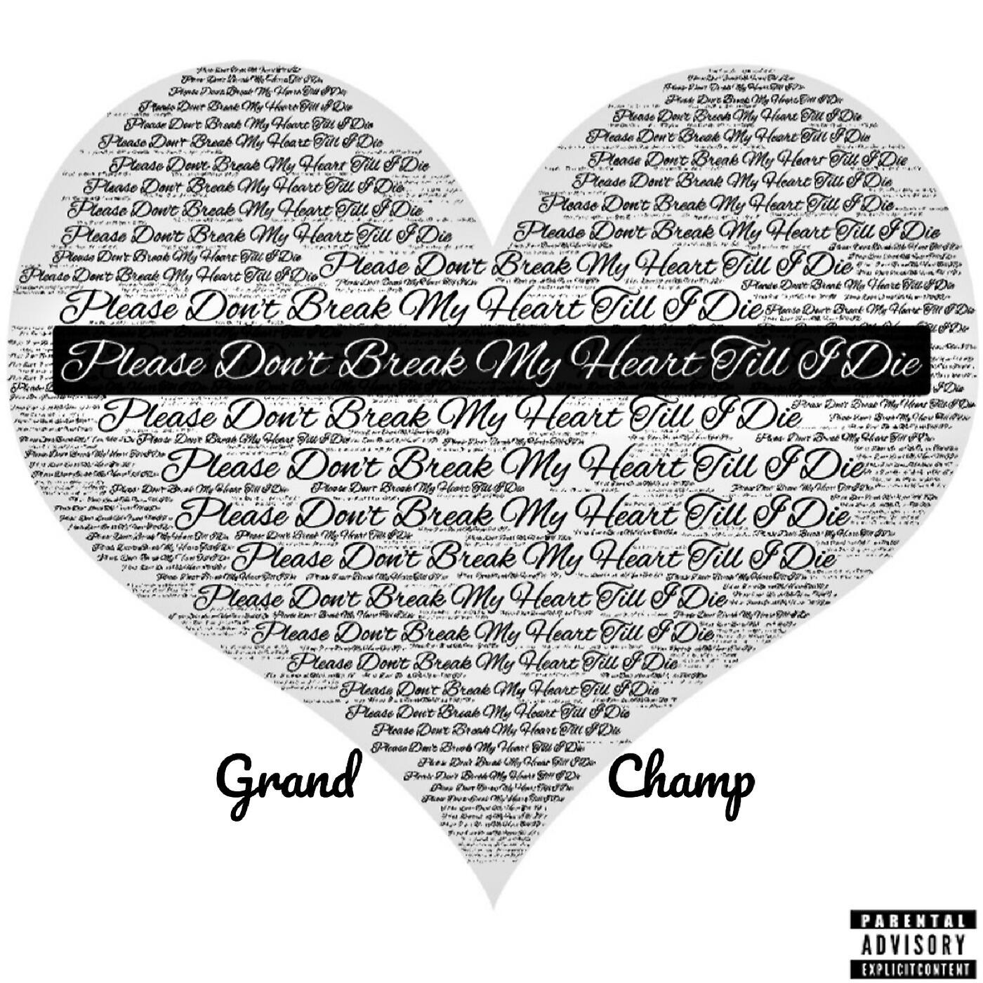 Grand Champ - Please Don't Break My Heart Till I Die