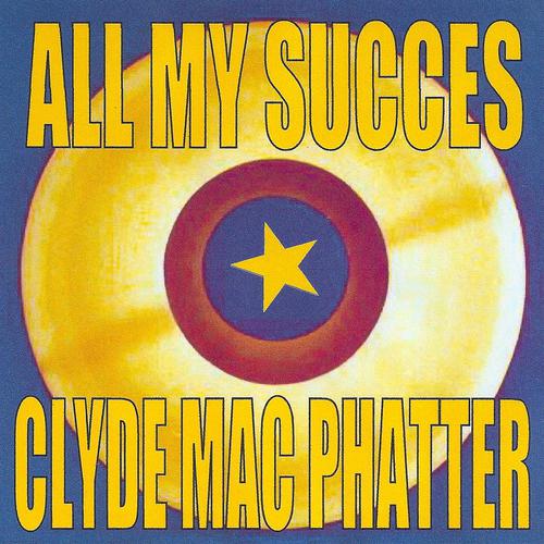 Постер альбома All My Succes - Clyde Mac Phatter