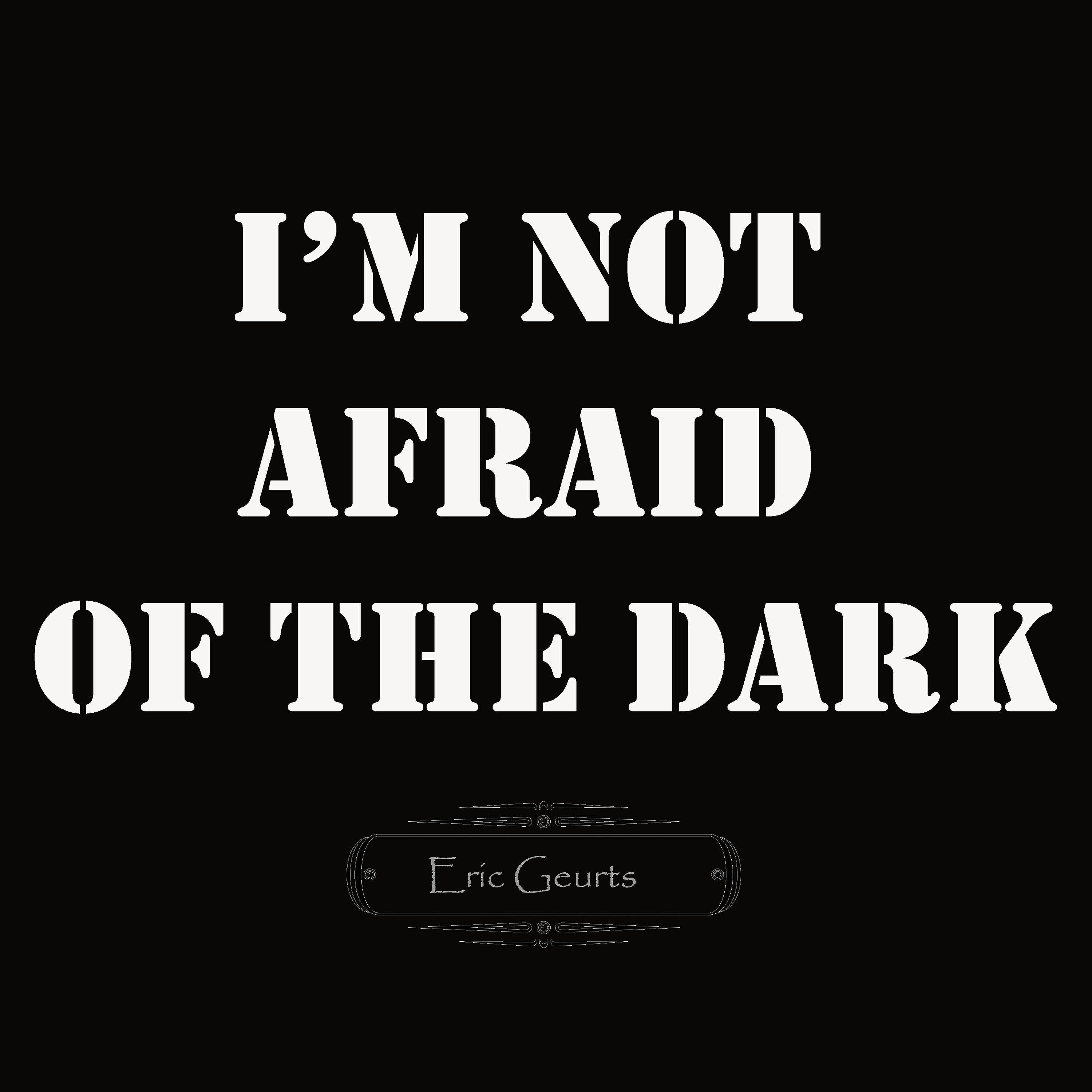 Eric Geurts - I'm Not Afraid of the Dark