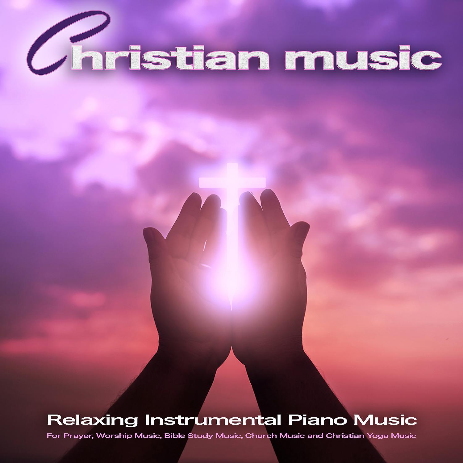 Постер альбома Christian Music: Relaxing Instrumental Piano Music for Prayer, Worship Music, Bible Study Music, Church Music and Christian Yoga Music
