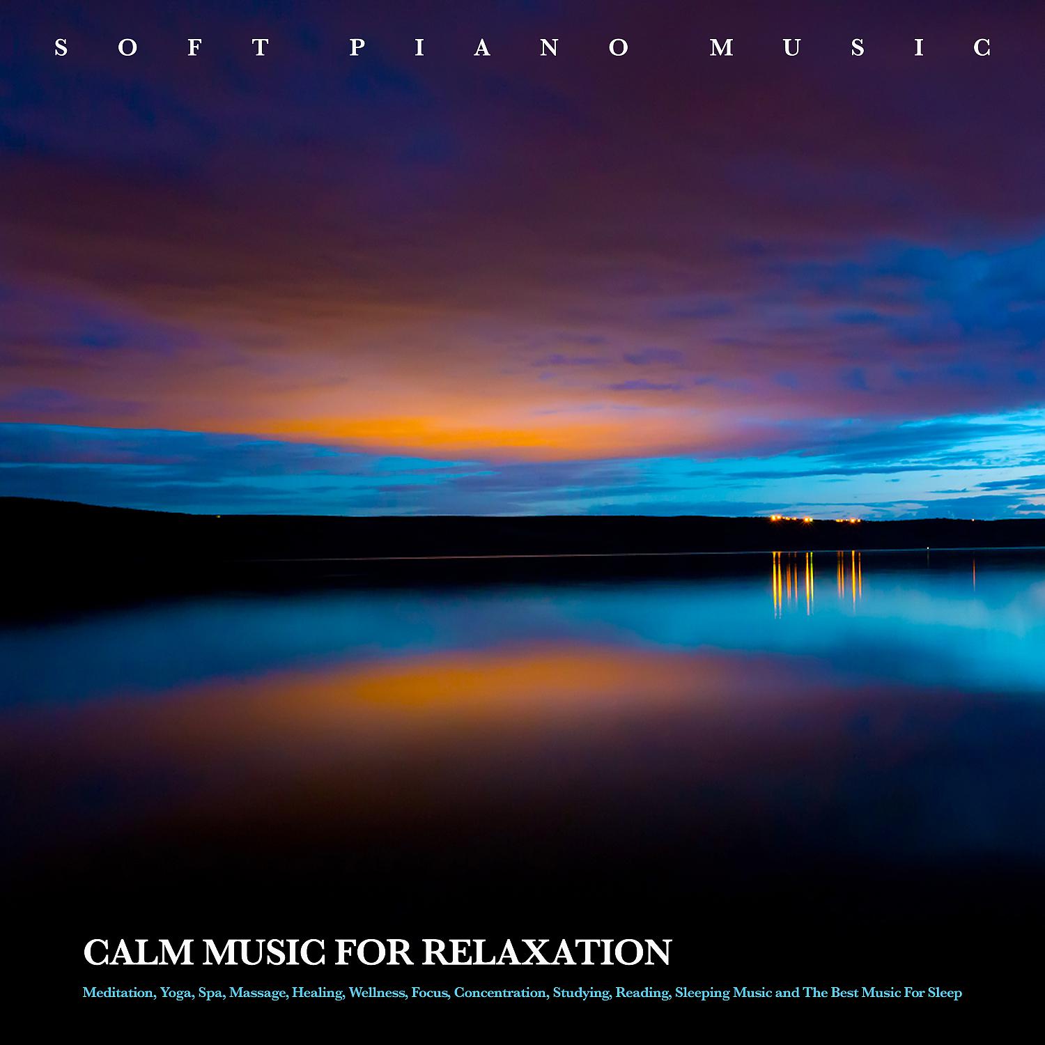 Постер альбома Soft Piano Music: Calm Music For Relaxation, Meditation, Yoga, Spa, Massage, Healing, Wellness, Focus, Concentration, Studying, Reading, Sleeping Music and The Best Music For Sleep