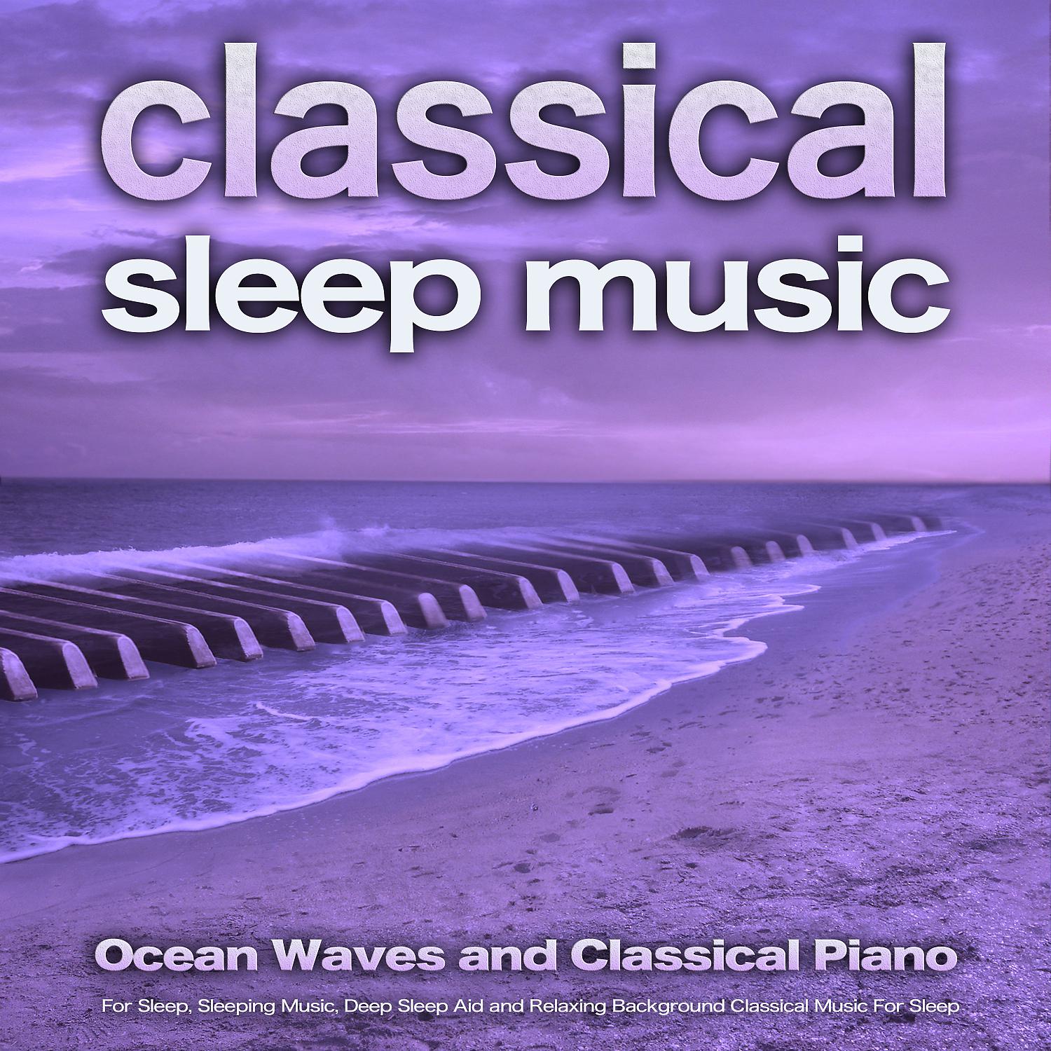 Постер альбома Classical Sleep Music: Ocean Waves and Classical Piano For Sleep, Sleeping Music, Deep Sleep Aid and Relaxing Background Classical Music For Sleep
