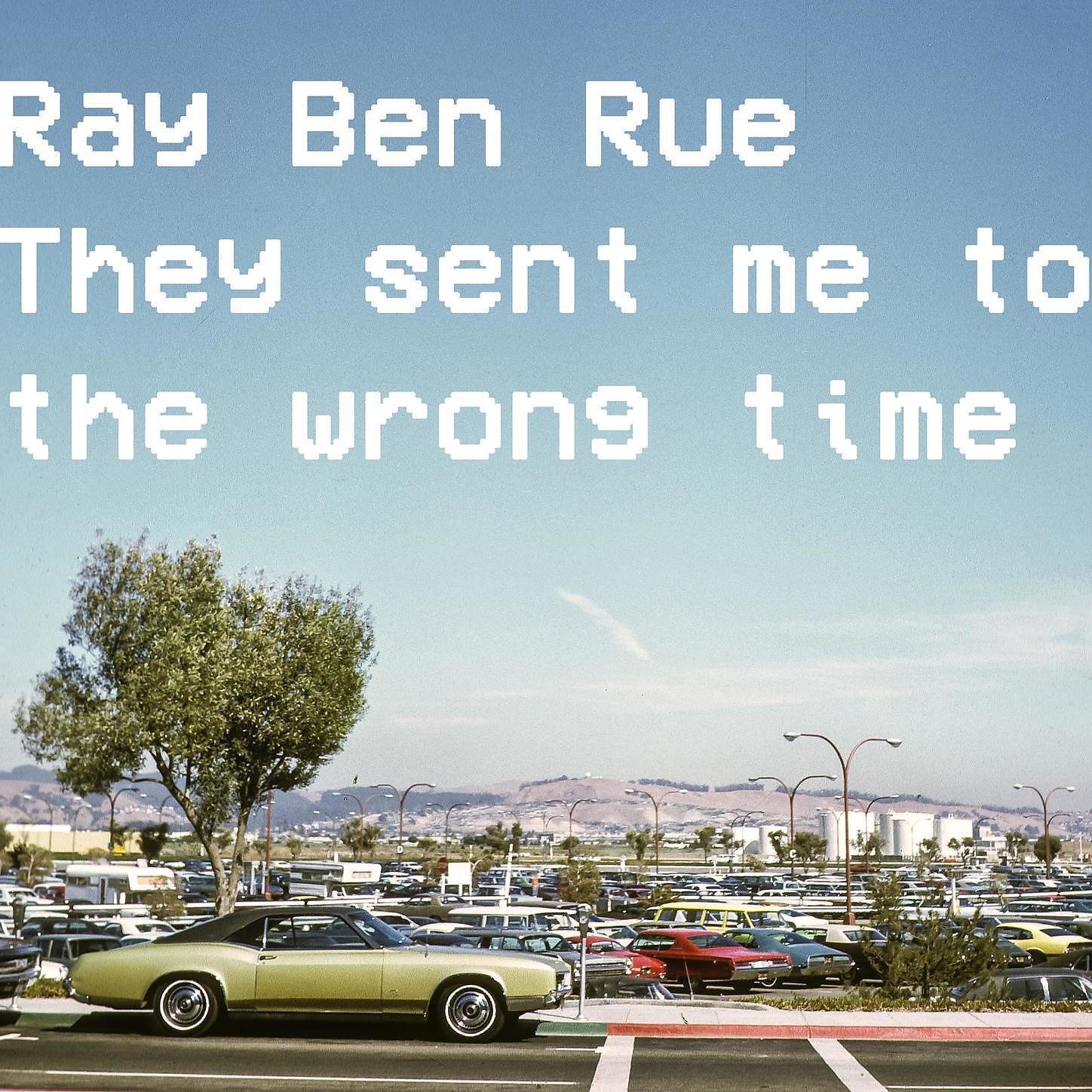 Ray Ben Rue - They Sent Me to the Wrong Time