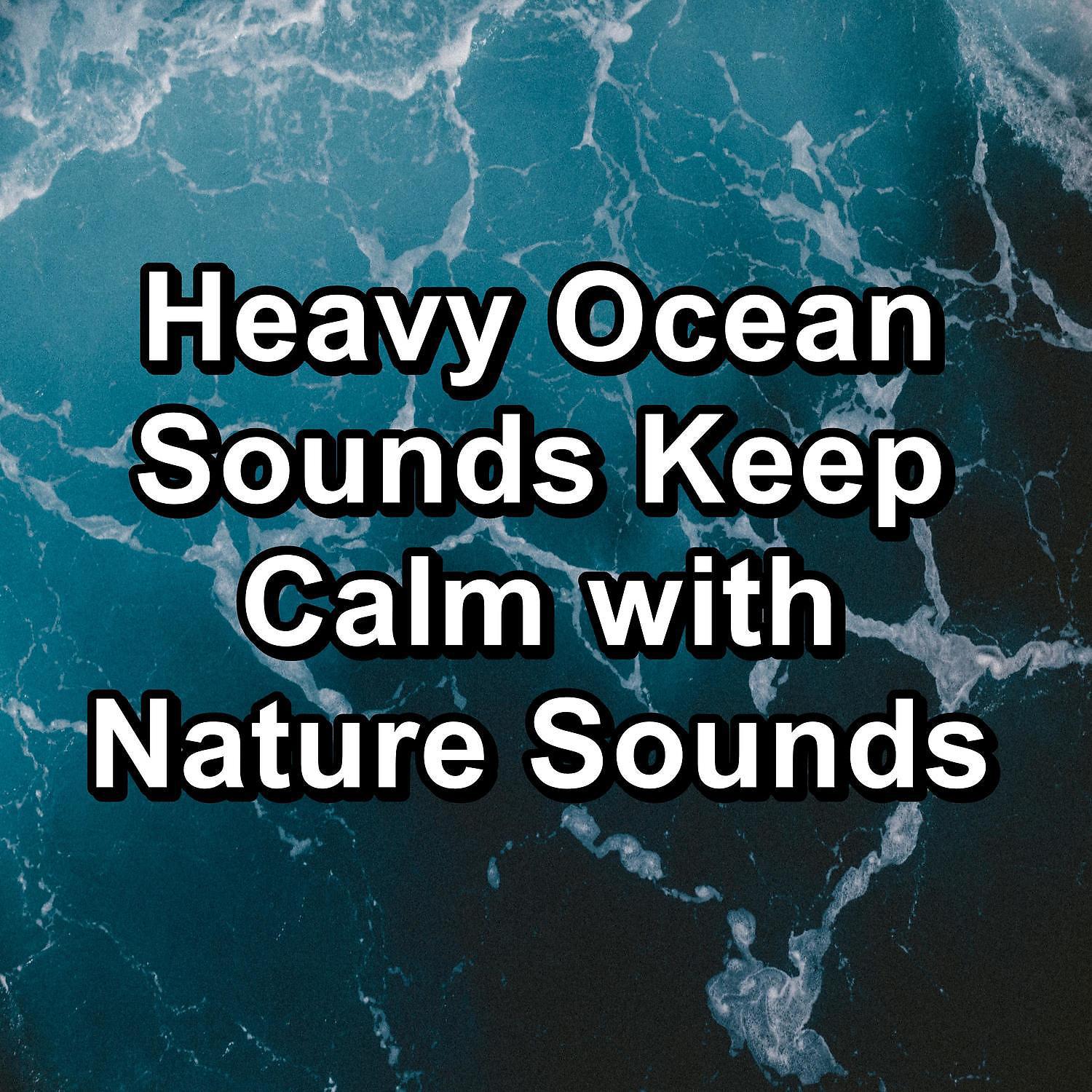 Постер альбома Heavy Ocean Sounds Keep Calm with Nature Sounds