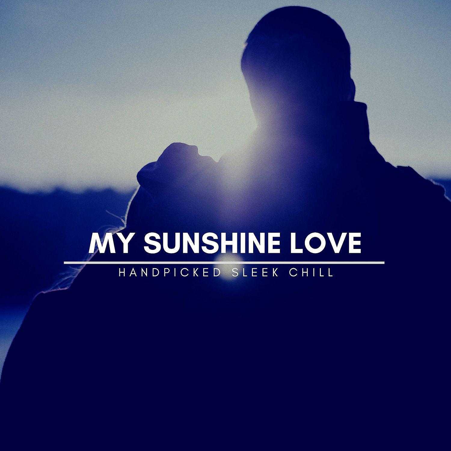 Постер альбома My Sunshine Love - Handpicked Sleek Chill