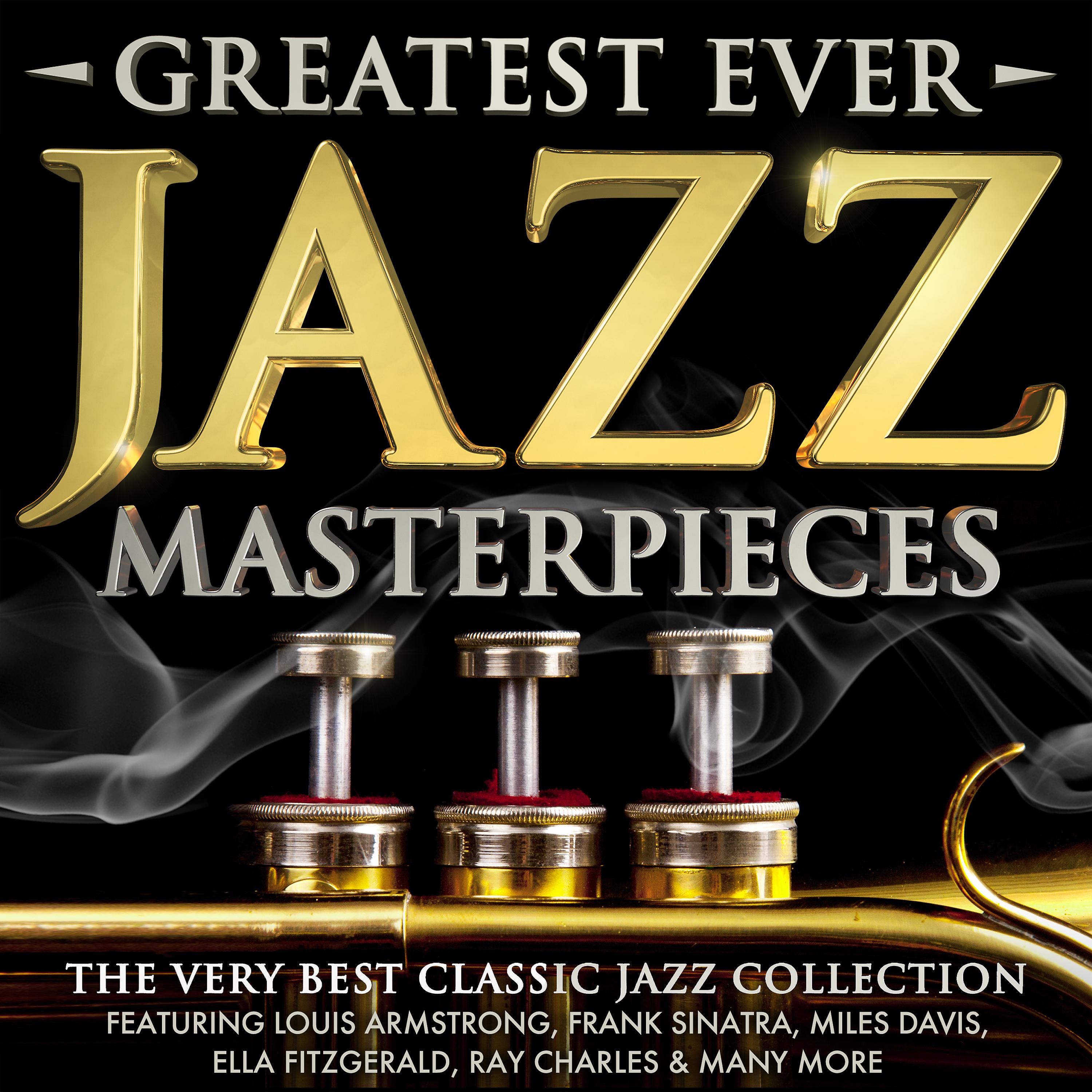 Постер альбома Greatest Ever Jazz Masterpieces - The Very Best Classic Jazz Collection - Featuring Louis Armstrong, Frank Sinatra, Miles Davis, Ella Fitzgerald, Ray Charles & Many More