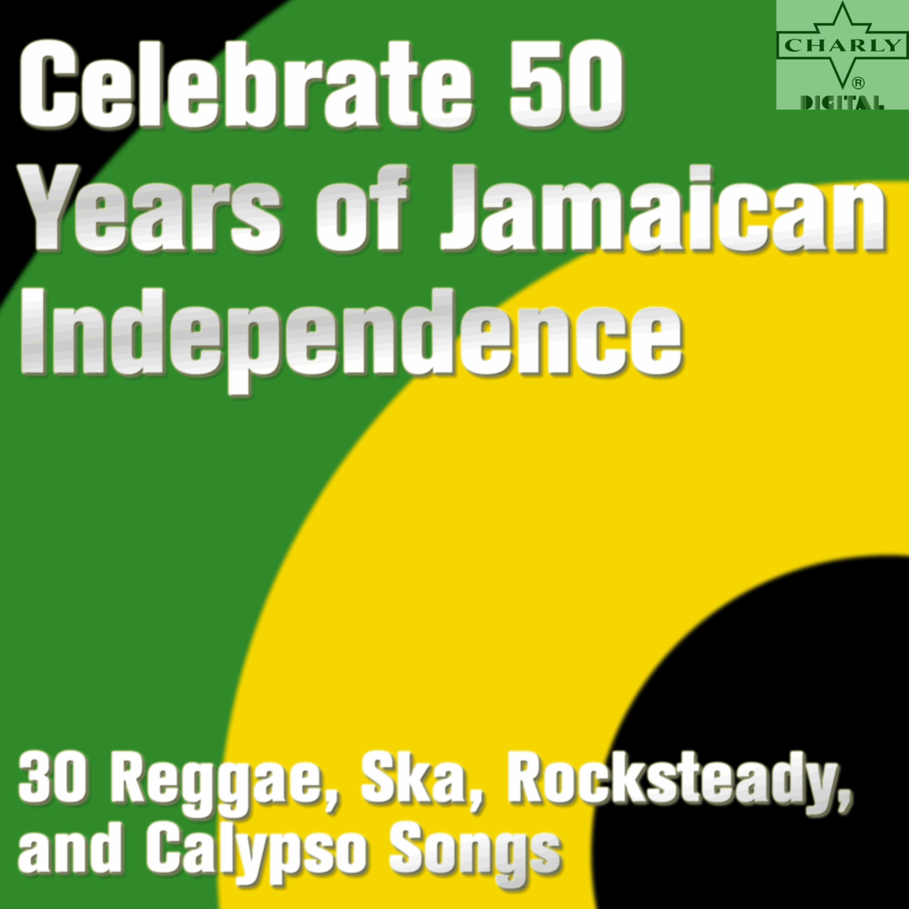 Постер альбома Celebrate 50 Years of Jamaican Independence: 30 Reggae, Ska, Rocksteady, and Calypso Songs