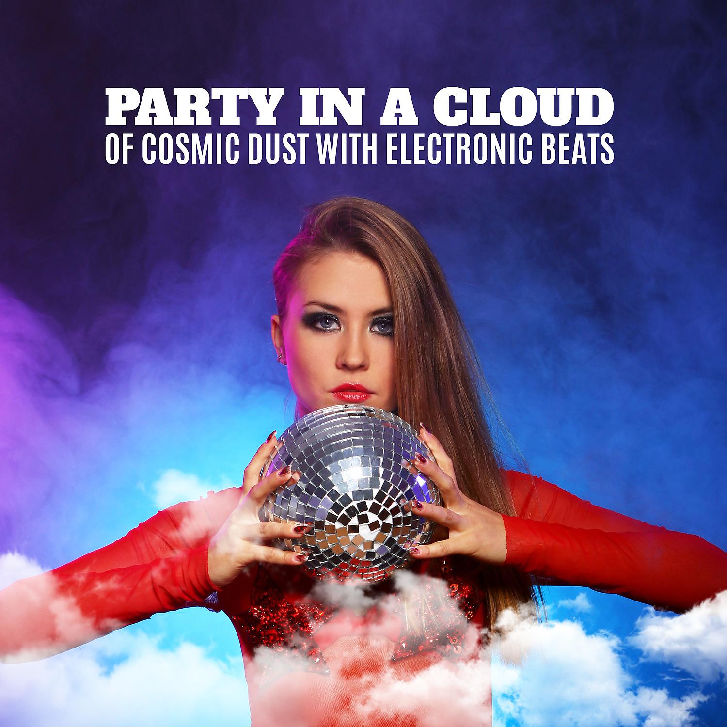 Постер альбома Party in a Cloud of Cosmic Dust with Electronic Beats