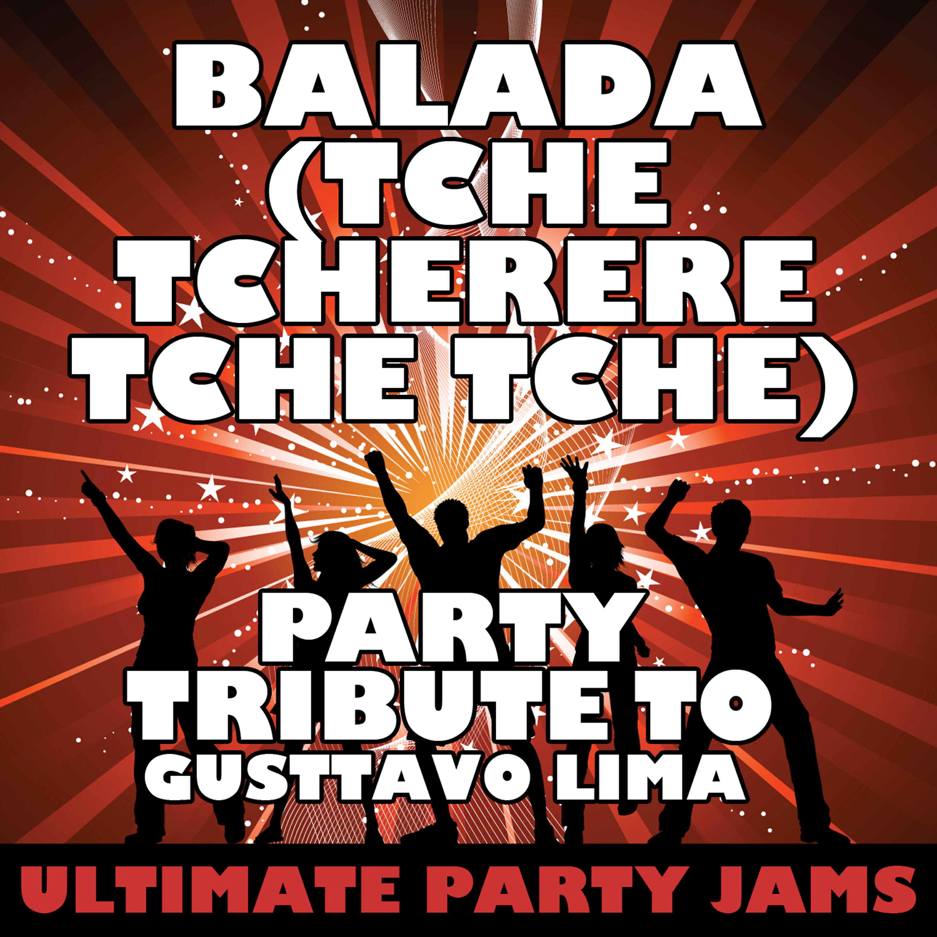 Ultimate Party Jams - Balada (Tche Tcherere Tche Tche) [Party Tribute to Gusttavo Lima]