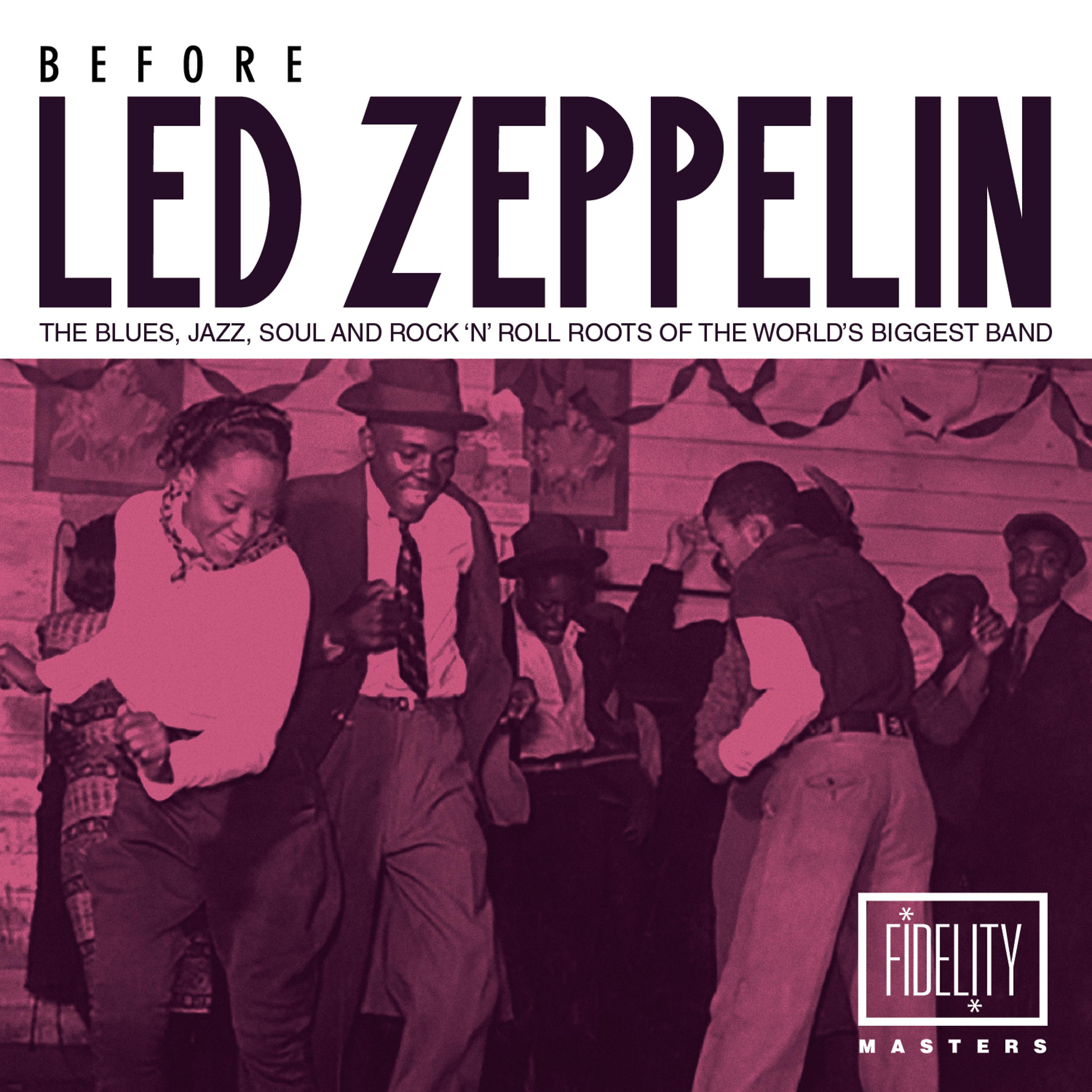 Постер альбома Before Led Zeppelin - The Blues, Jazz, Soul and Rock 'N' Roll Roots of the World's Biggest Band