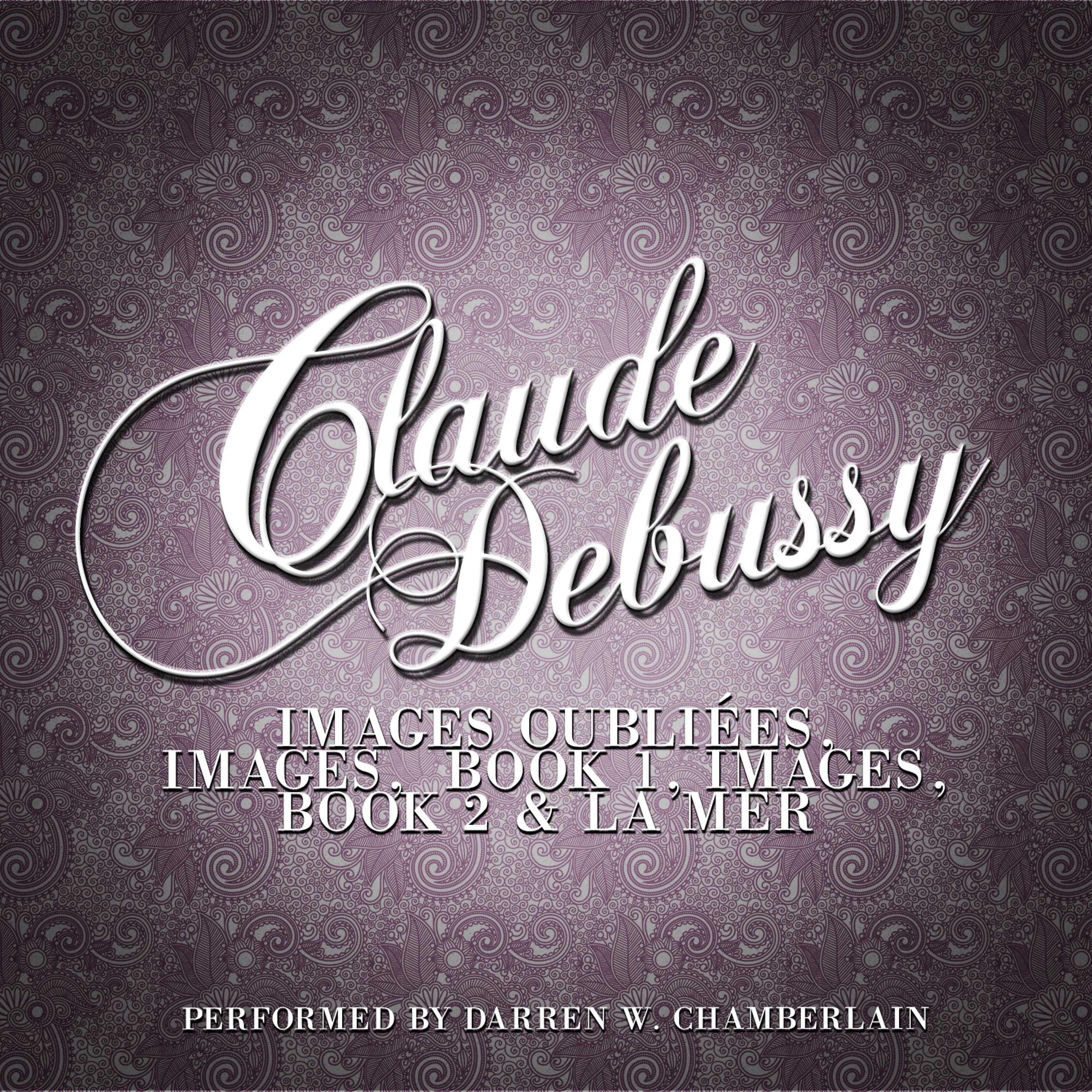 Постер альбома Claude Debussy: Images Oubliées, Images, Book 1, Images, Book 2 & La Mer