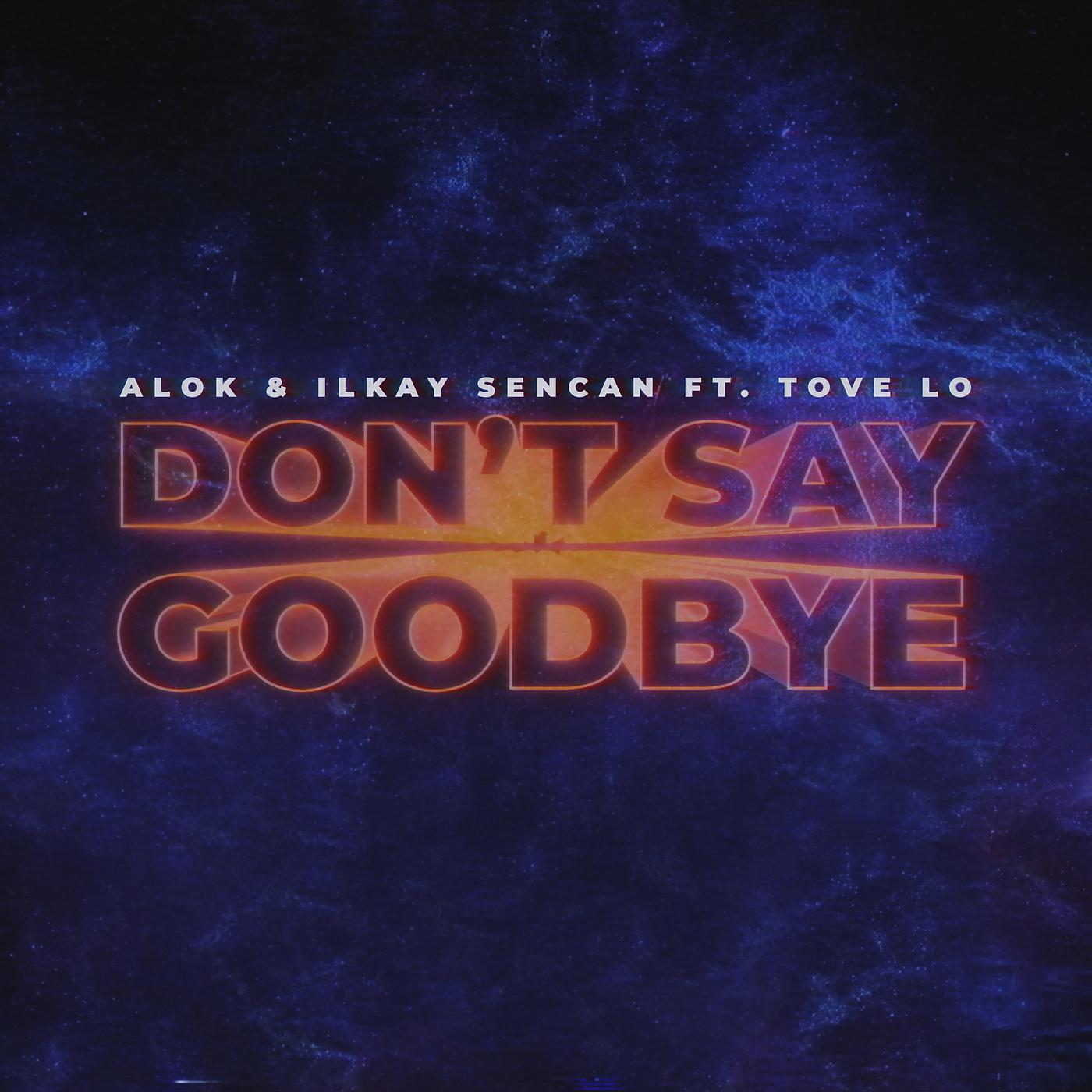 Alok, Ilkay Sencan, Tove Lo - Don't Say Goodbye