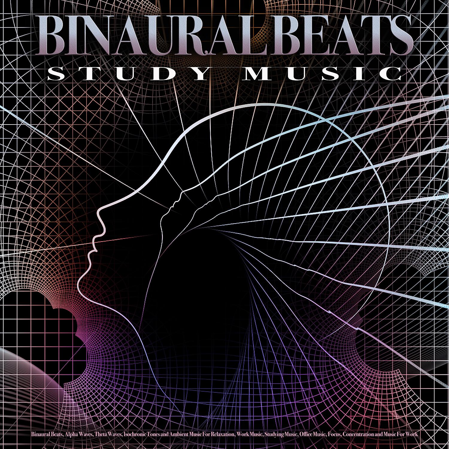 Постер альбома Binaural Beats Study Music: Binaural Beats, Alpha Waves, Theta Waves, Isochronic Tones and Ambient Music For Relaxation, Work Music, Studying Music, Office Music, Focus, Concentration and Music For Work