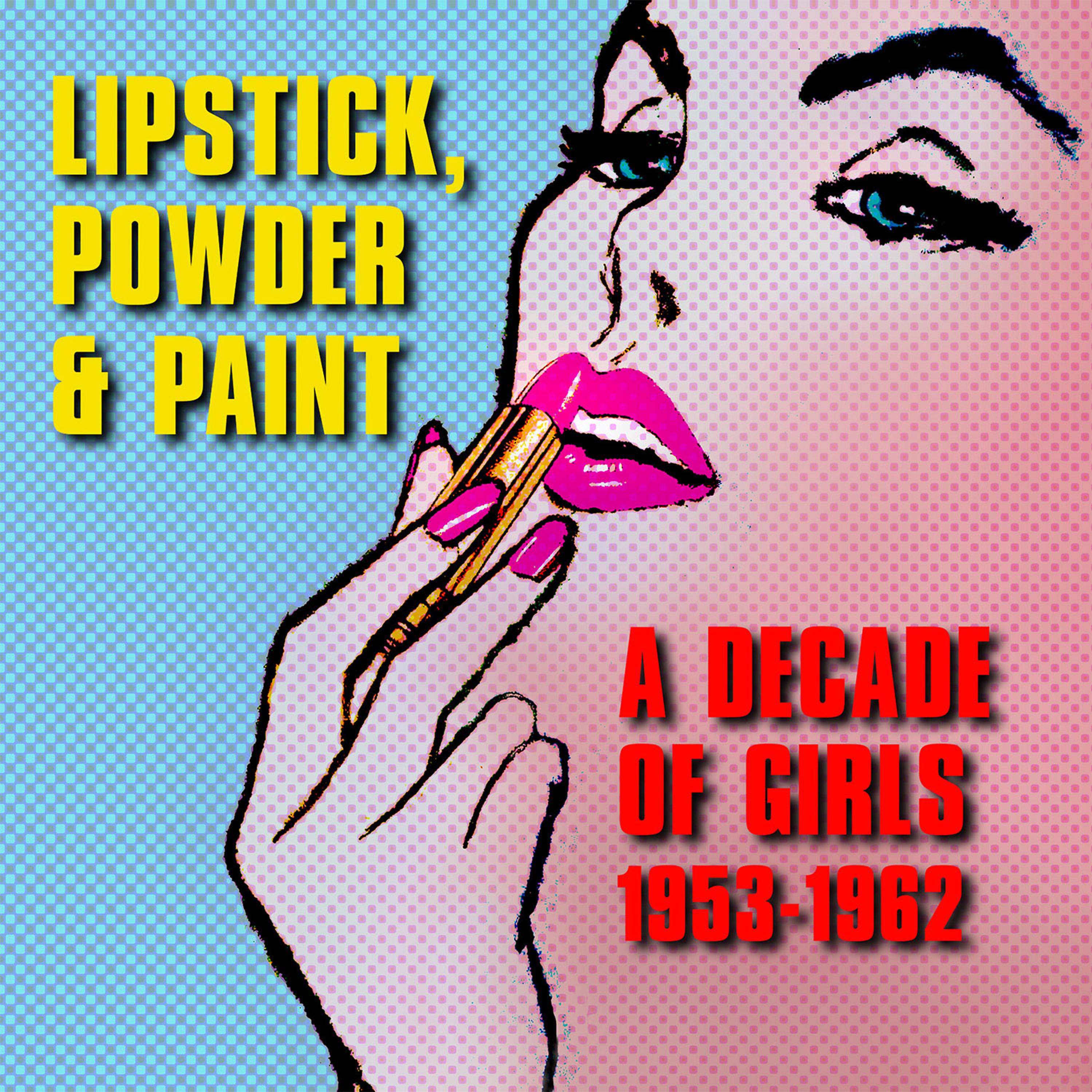 Постер альбома Lipstick, Powder & Paint: A Decade of Girls 1953-1962