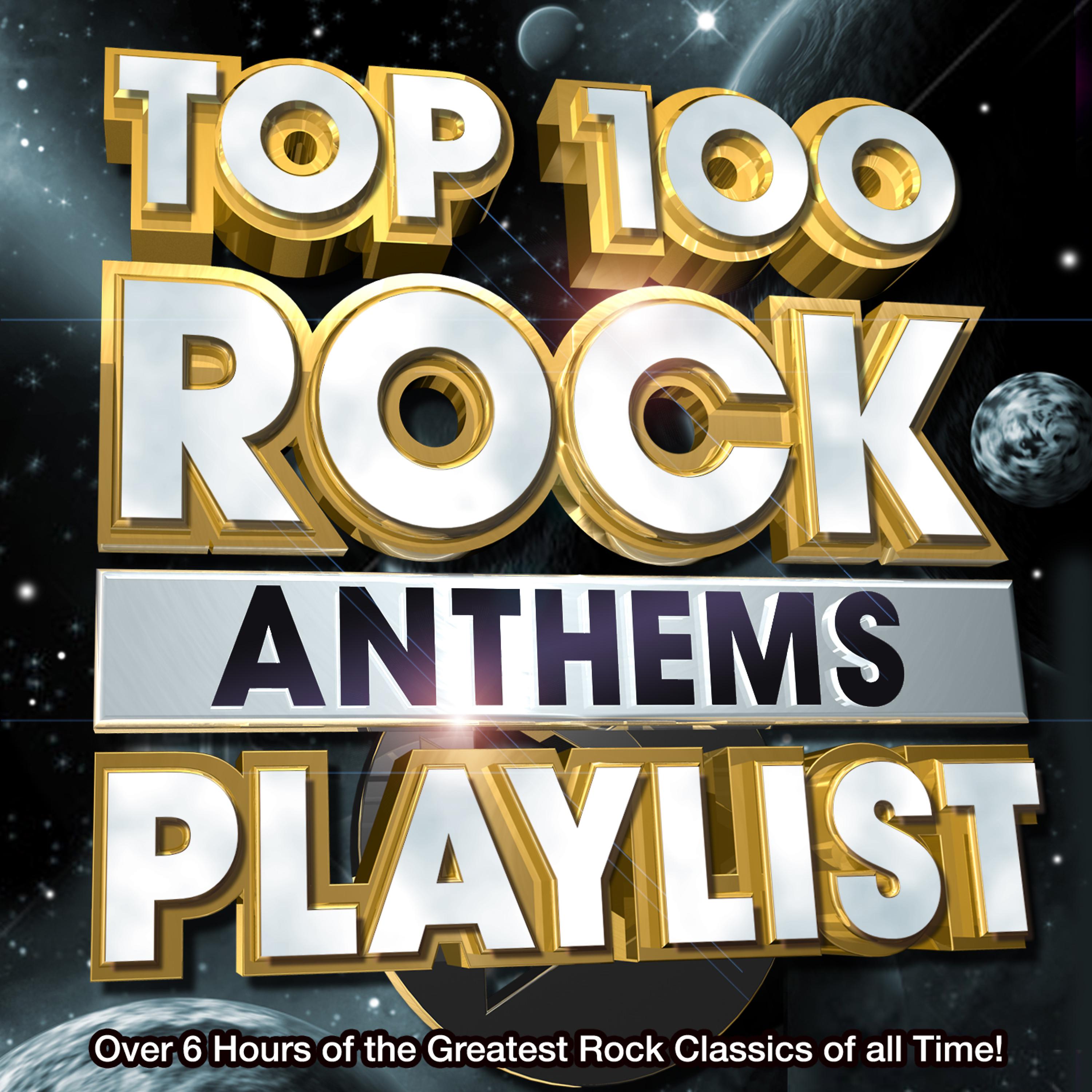 Постер альбома Top 100 Rock Anthems Playlist - over 6 Hours of the Greatest Rock Classics of All Time !