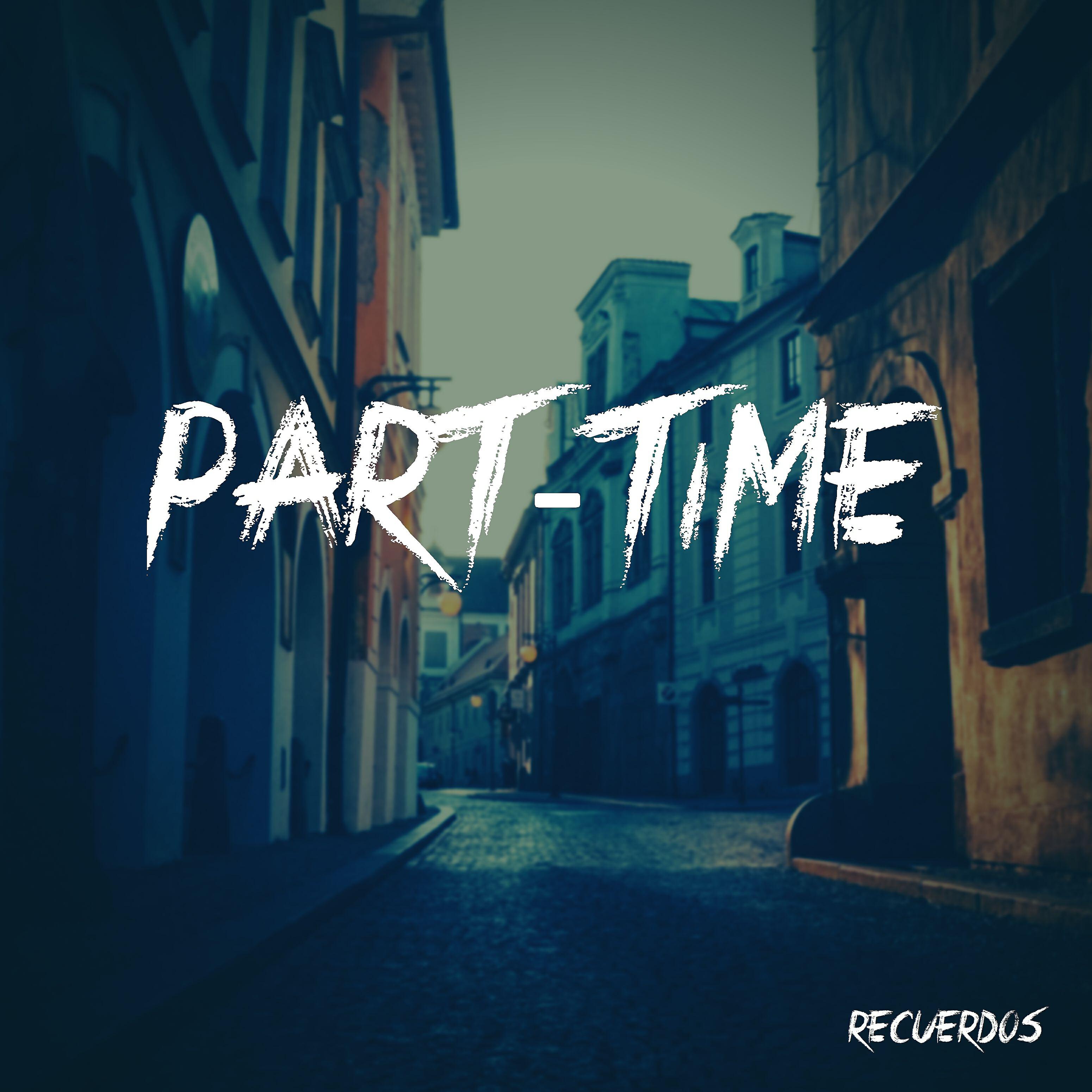 PART-TIME - Al Pincho Tus Putos Recuerdos