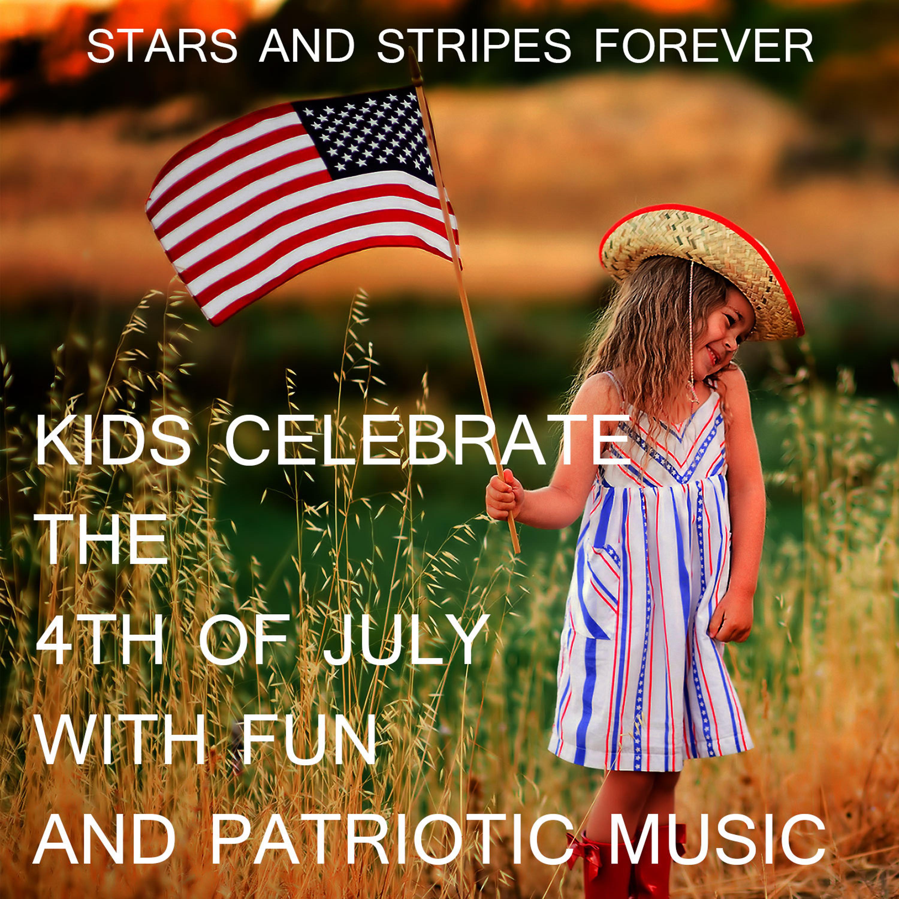 Постер альбома Stars and Stripes Forever: Kids Celebrate the 4th of July with Fun and Patriotic Music