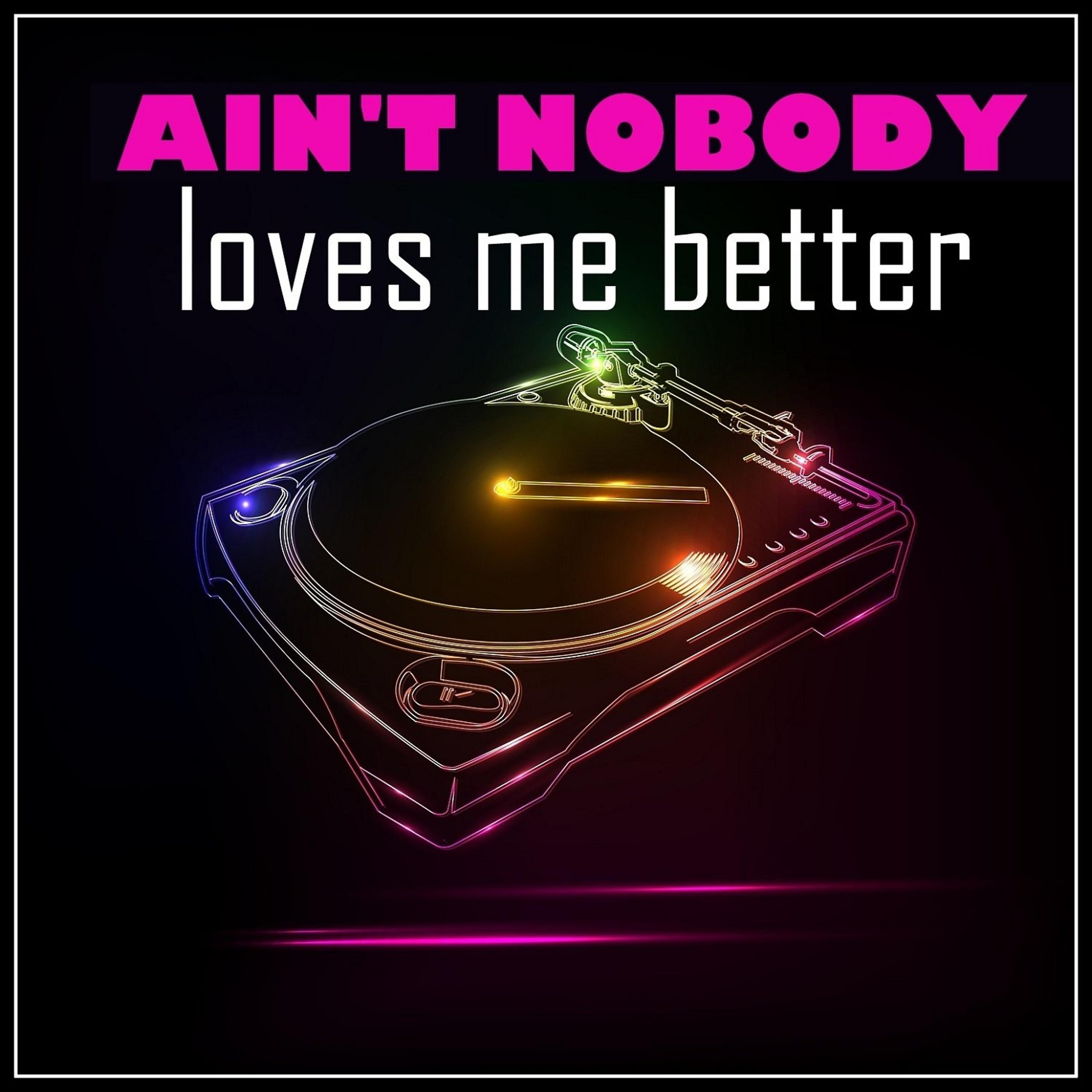 Постер альбома Ain't Nobody Love Me Better