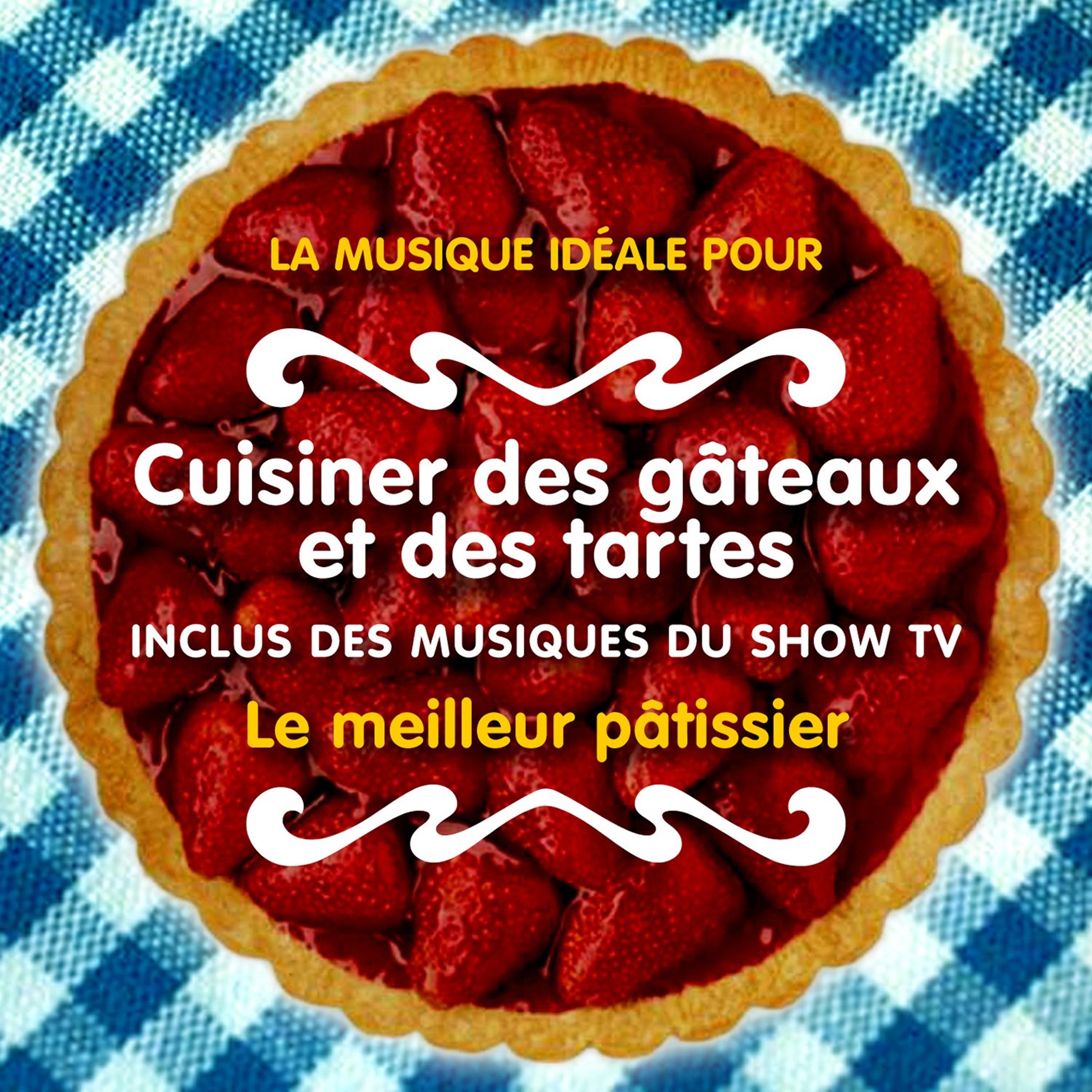 Постер альбома La musique idéale pour cuisiner des gâteaux et des tartes (Inclus des musiques du Show TV "Le meilleur pâtissier")