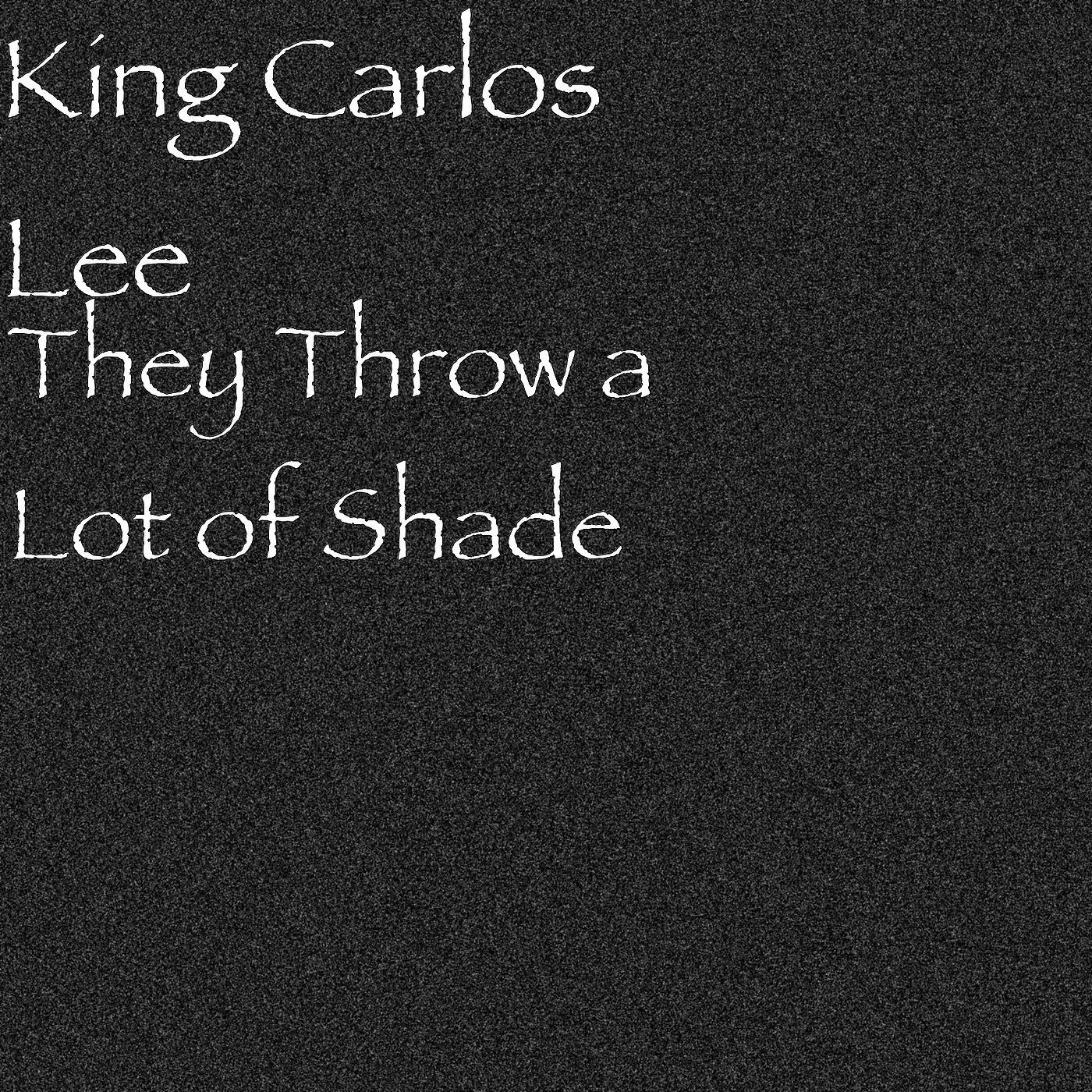 King Carlos Lee - They Throw a Lot of Shade