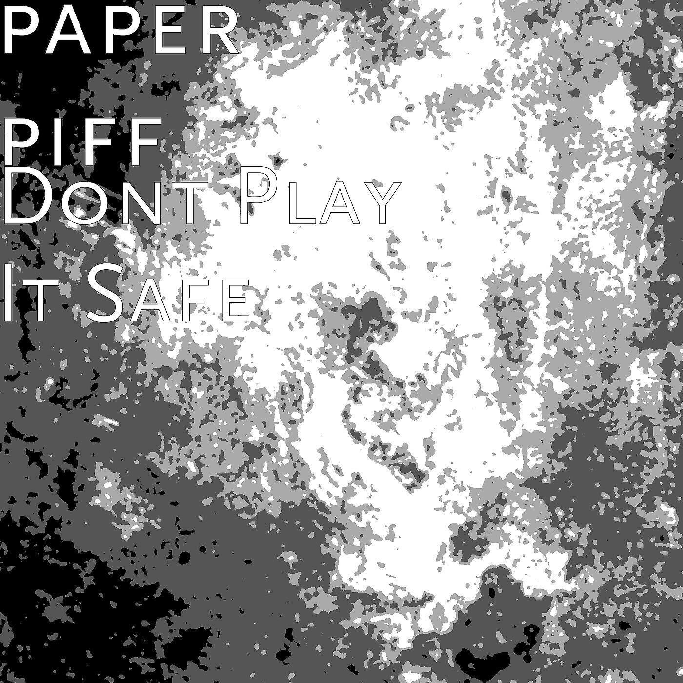 paper piff - Dont Play It Safe