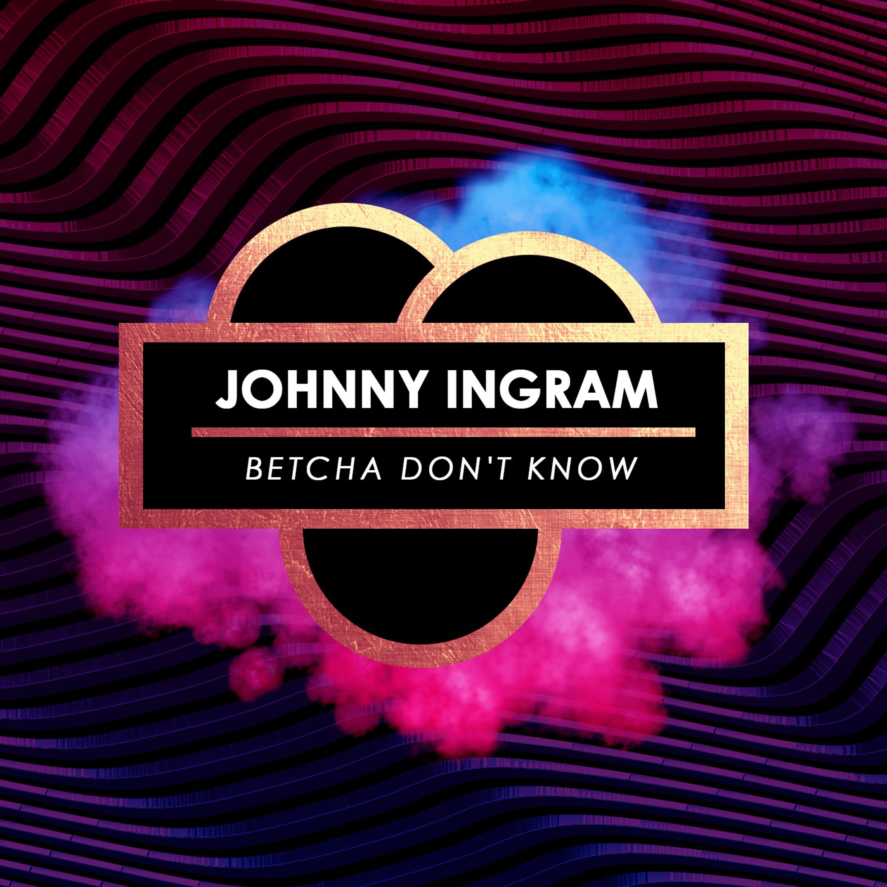 Johnny Ingram - Betcha Don't Know