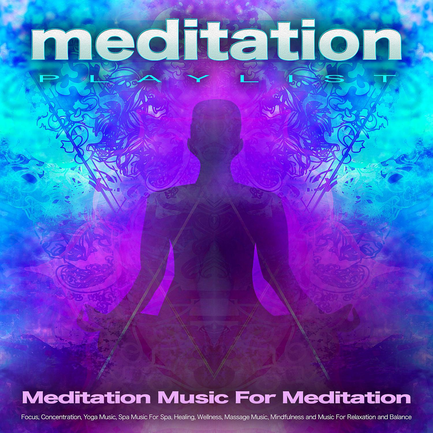 Постер альбома Meditation Playlist: Meditation Music For Meditation, Focus, Concentration, Yoga Music, Spa Music For Spa, Healing, Wellness, Massage Music, Mindfulness and Music For Relaxation and Balance