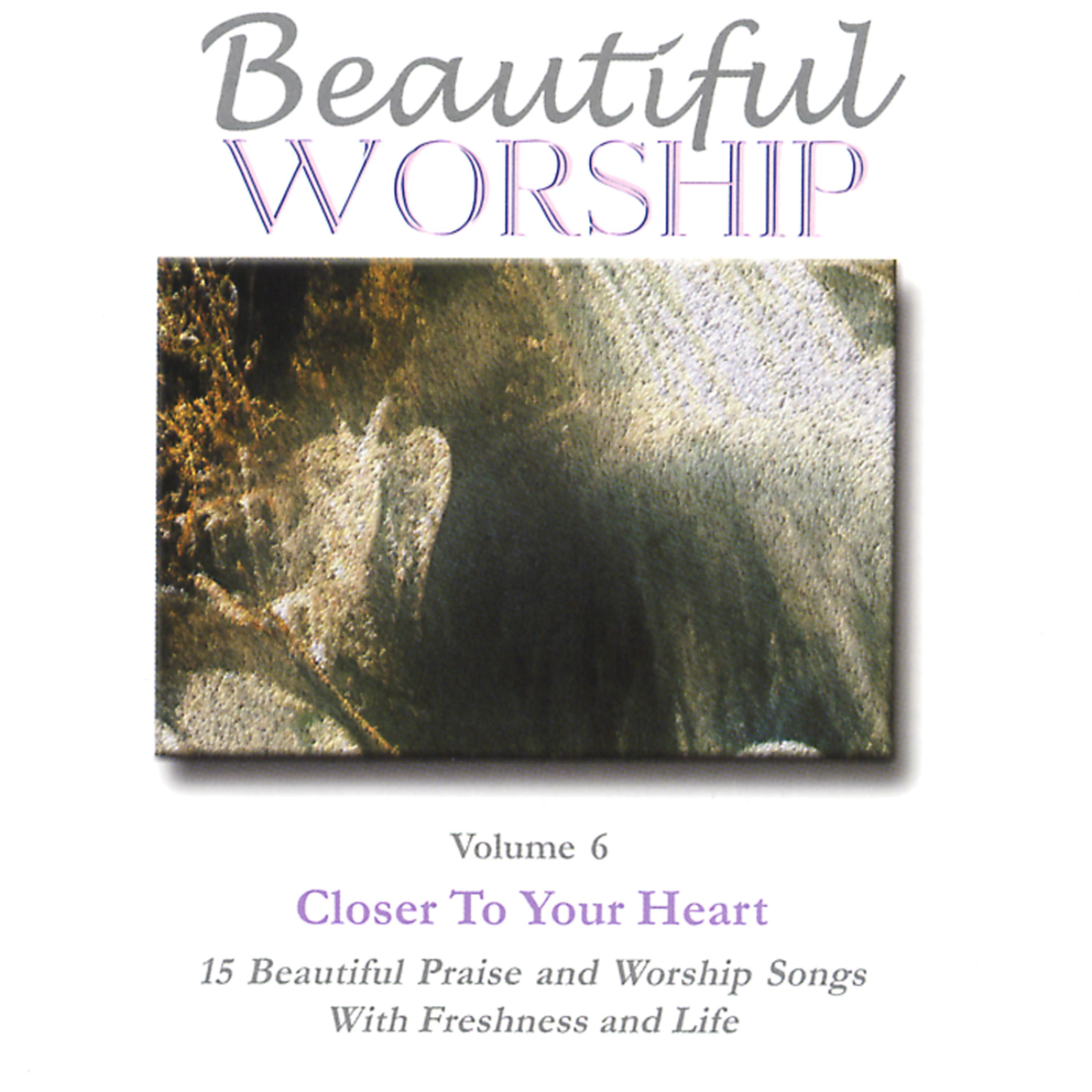 Постер альбома Beautiful Worship, Vol. 6 - Closer To Your Heart