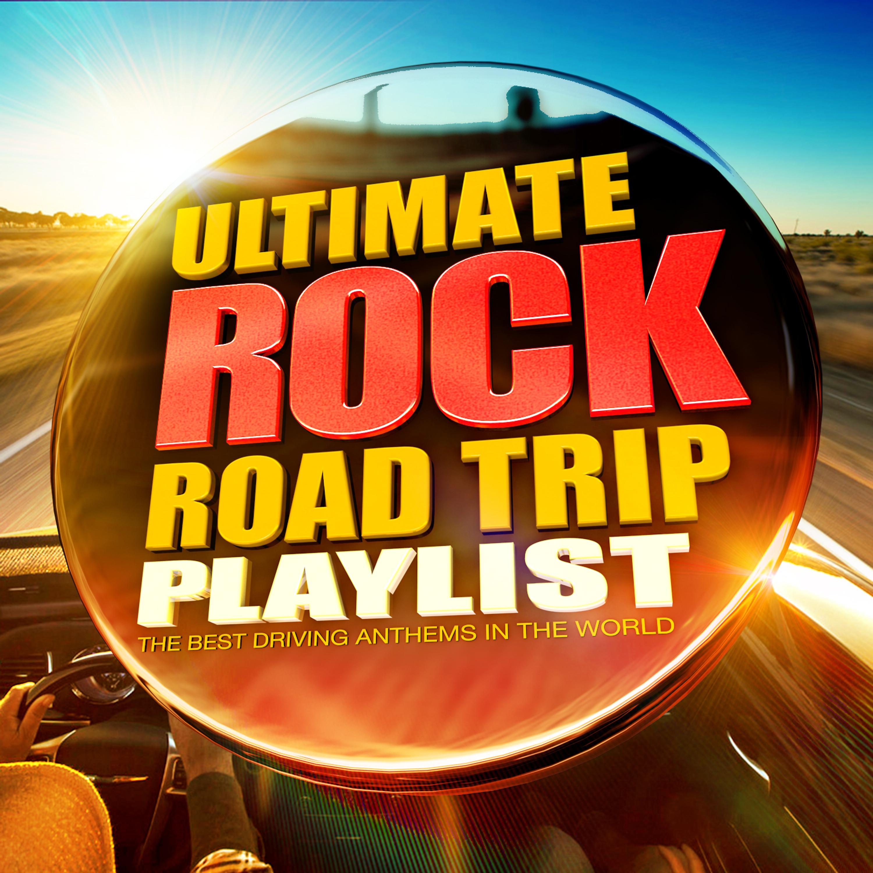 Постер альбома The Ultimate Rock Road Trip Playlist - All the Best Ever Driving Rock Anthems!