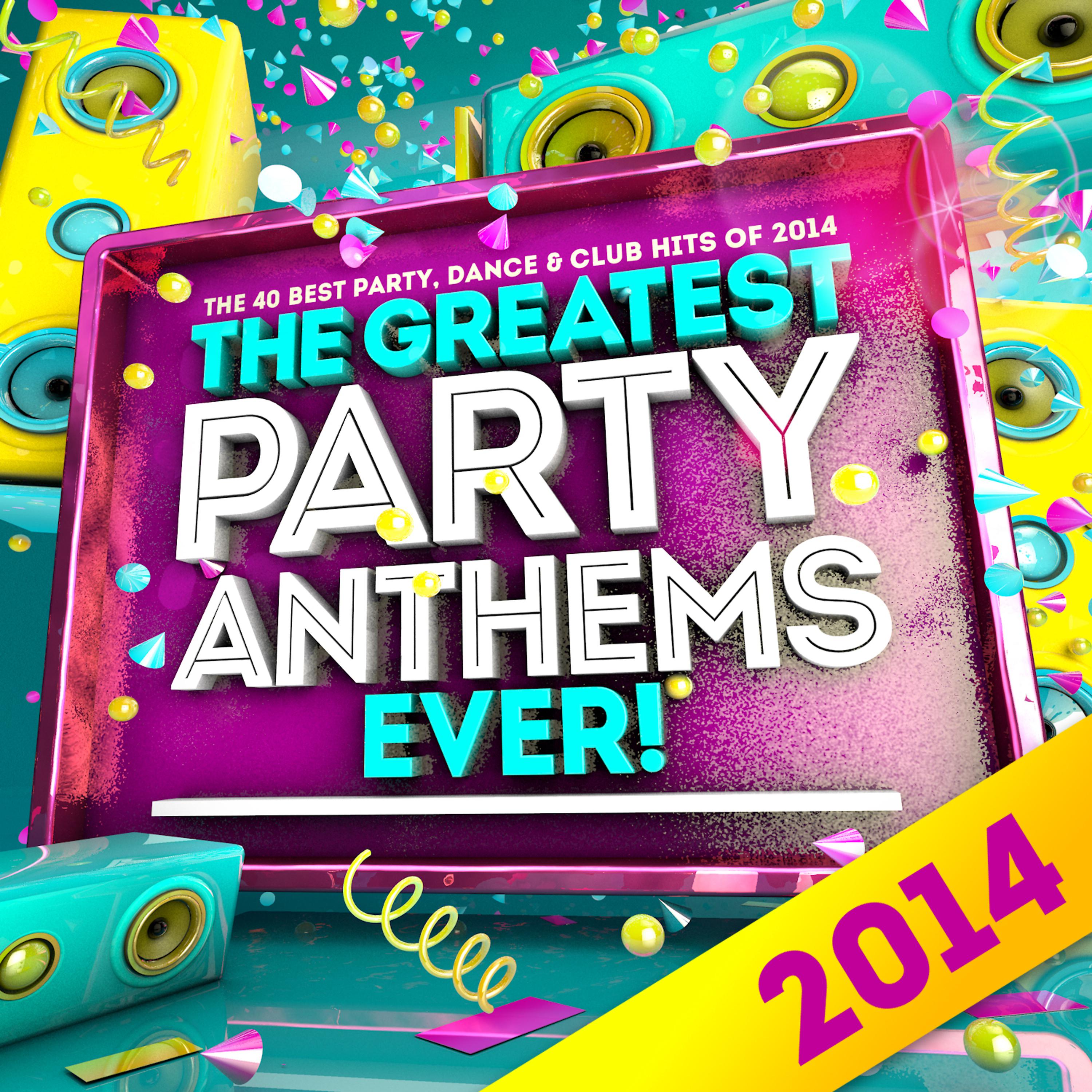 Постер альбома The Greatest 2014 Party Anthems Ever ! The 40 Best Party, Dance & Club Hits of 2014