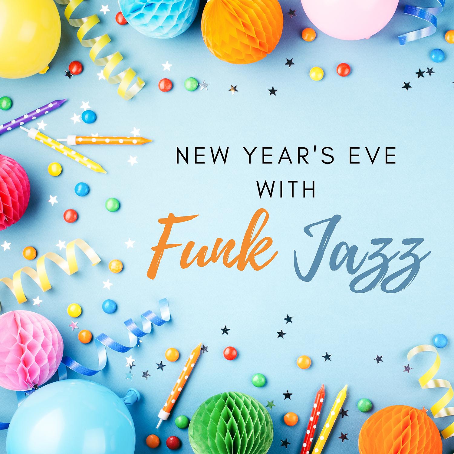 Постер альбома New Year's Eve with Funk Jazz: Best Instrumental Music to Celebrate with Friends, Dance until Midnight and Have Fun